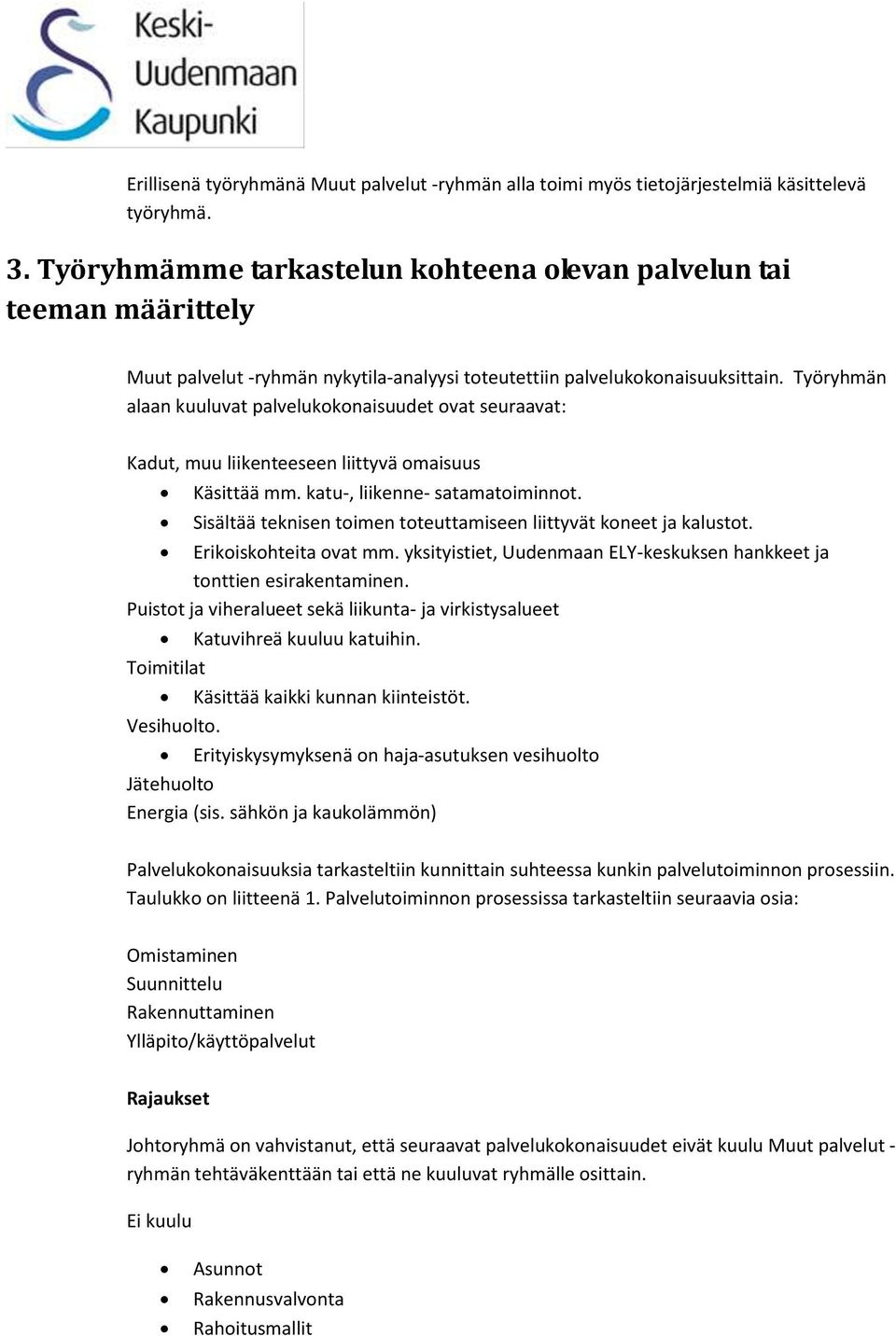 Työryhmän alaan kuuluvat palvelukokonaisuudet ovat seuraavat: Kadut, muu liikenteeseen liittyvä omaisuus Käsittää mm. katu-, liikenne- satamatoiminnot.