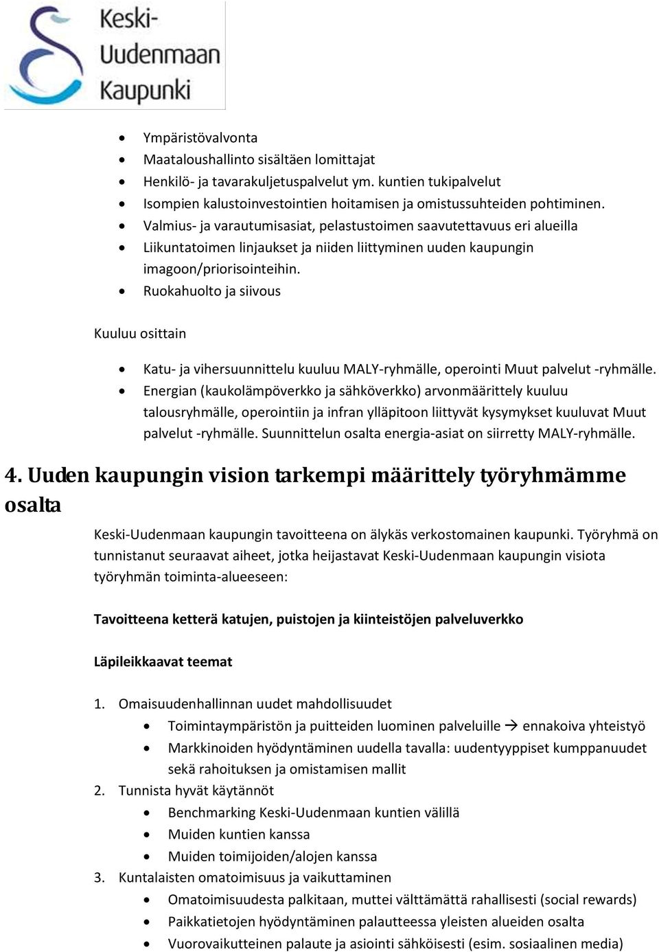 Ruokahuolto ja siivous Kuuluu osittain Katu- ja vihersuunnittelu kuuluu MALY-ryhmälle, operointi Muut palvelut -ryhmälle.