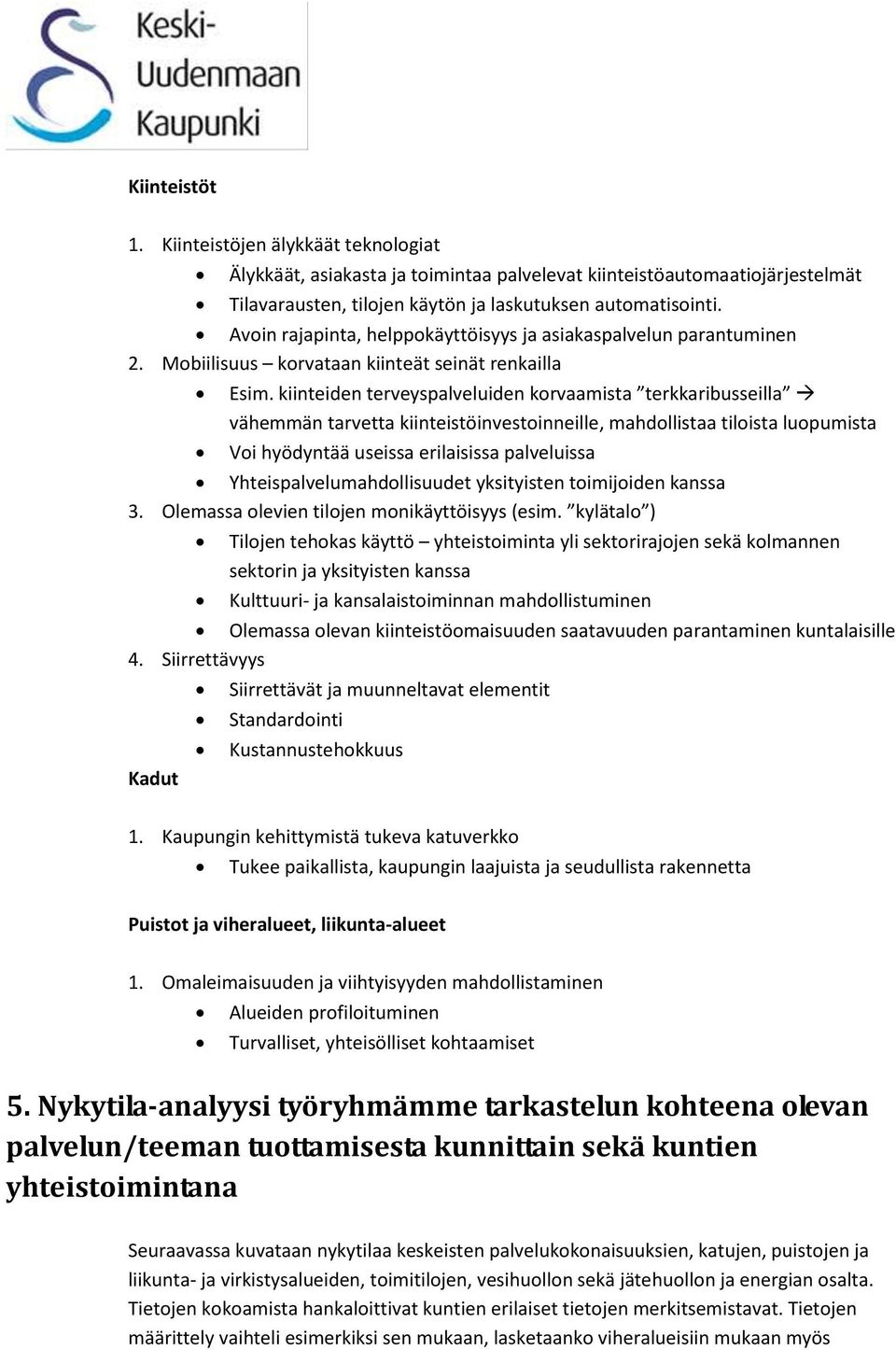 kiinteiden terveyspalveluiden korvaamista terkkaribusseilla vähemmän tarvetta kiinteistöinvestoinneille, mahdollistaa tiloista luopumista Voi hyödyntää useissa erilaisissa palveluissa