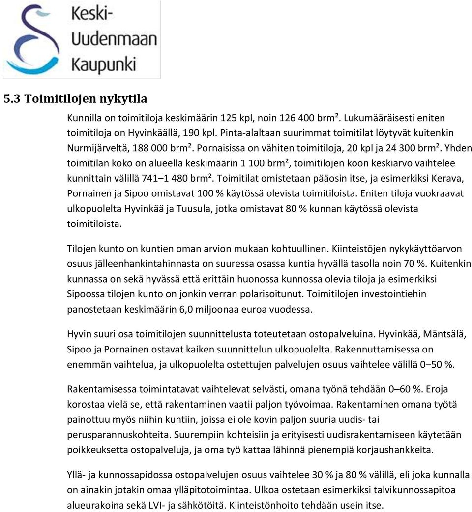 Yhden toimitilan koko on alueella keskimäärin 1 100 brm², toimitilojen koon keskiarvo vaihtelee kunnittain välillä 741 1 480 brm².