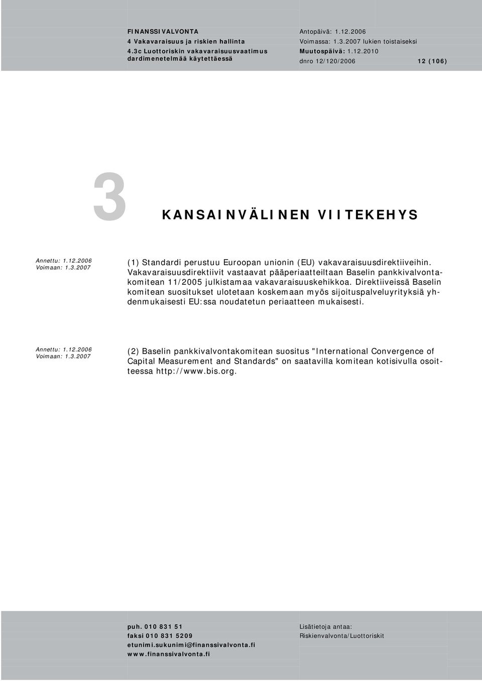 Direktiiveissä Baselin komitean suositukset ulotetaan koskemaan myös sijoituspalveluyrityksiä yhdenmukaisesti EU:ssa noudatetun periaatteen