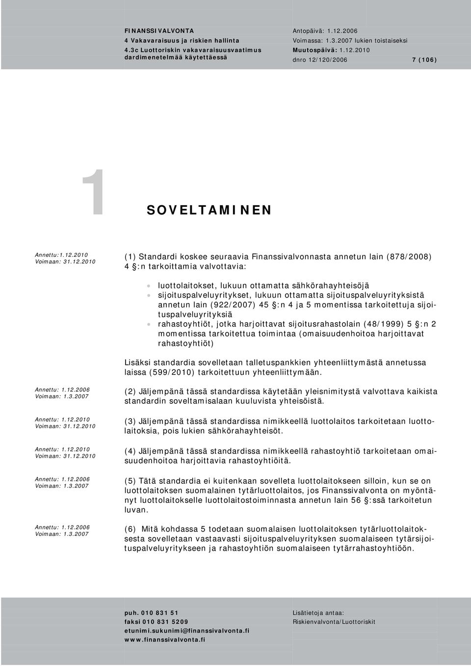 ottamatta sähkörahayhteisöjä sijoituspalveluyritykset, lukuun ottamatta sijoituspalveluyrityksistä annetun lain (922/2007) 45 :n 4 ja 5 momentissa tarkoitettuja sijoituspalveluyrityksiä