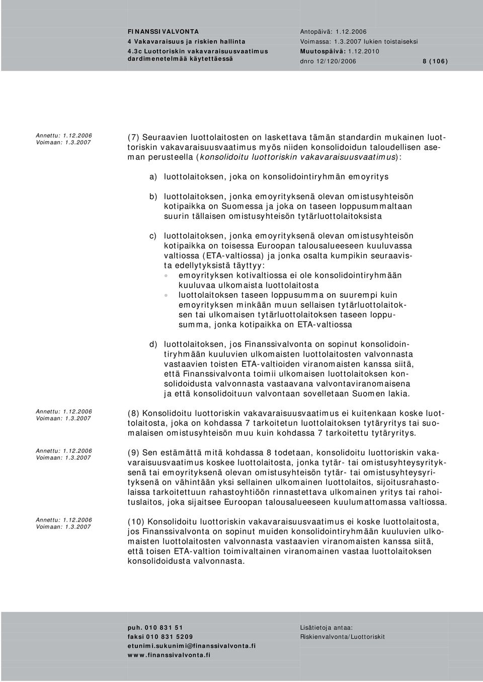 joka on taseen loppusummaltaan suurin tällaisen omistusyhteisön tytärluottolaitoksista c) luottolaitoksen, jonka emoyrityksenä olevan omistusyhteisön kotipaikka on toisessa Euroopan talousalueeseen