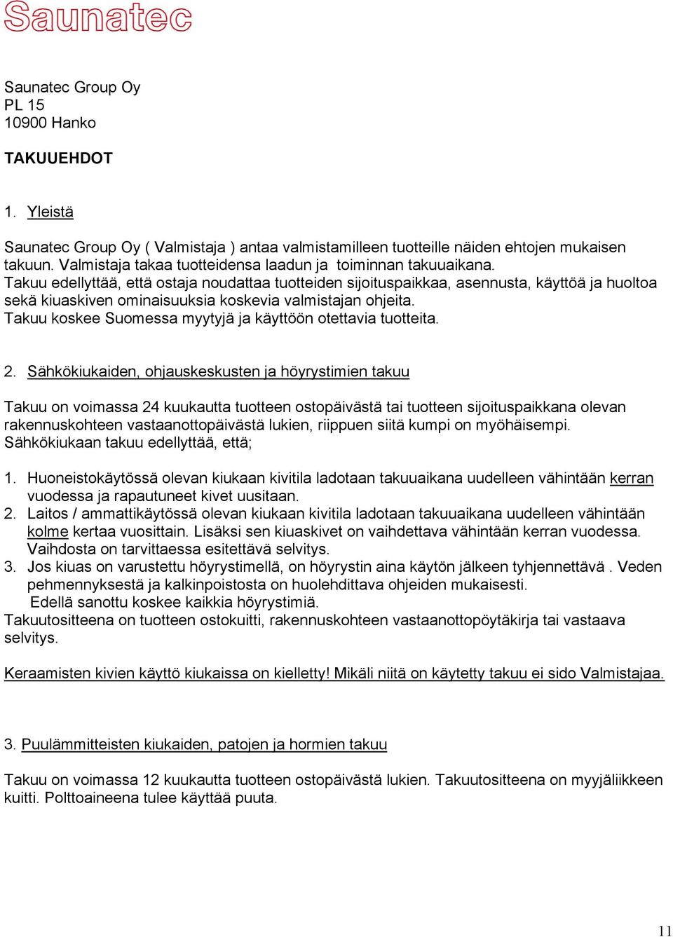 Takuu edellyttää, että ostaja noudattaa tuotteiden sijoituspaikkaa, asennusta, käyttöä ja huoltoa sekä kiuaskiven ominaisuuksia koskevia valmistajan ohjeita.