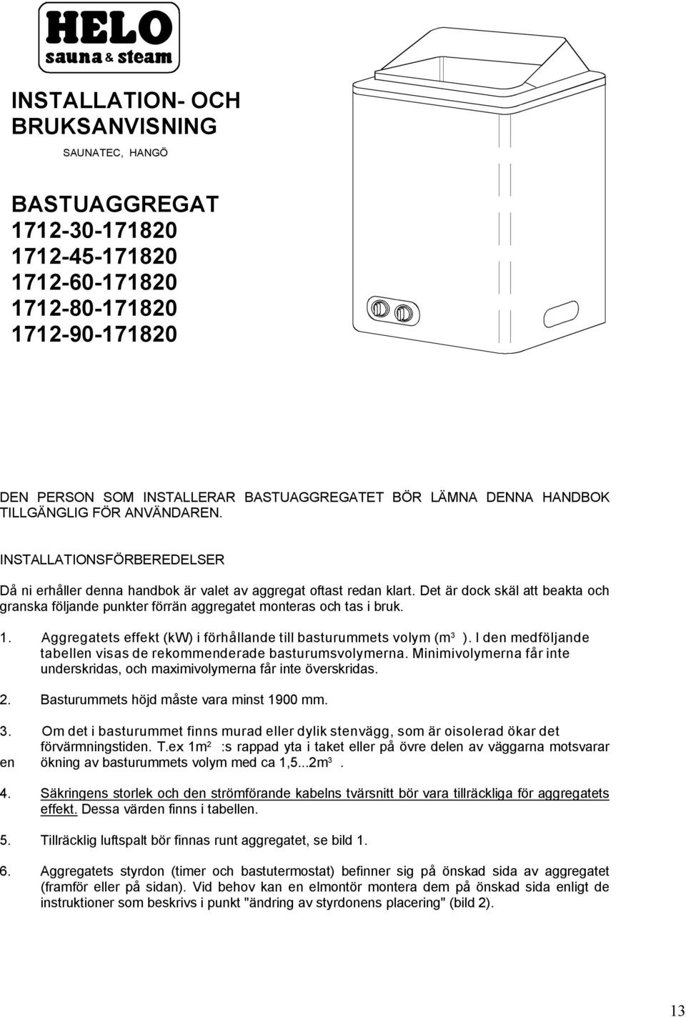 . ggregatets effekt (kw) i förhållande till basturummets volym (m ). I den medföljande tabellen visas de rekommenderade basturumsvolymerna.