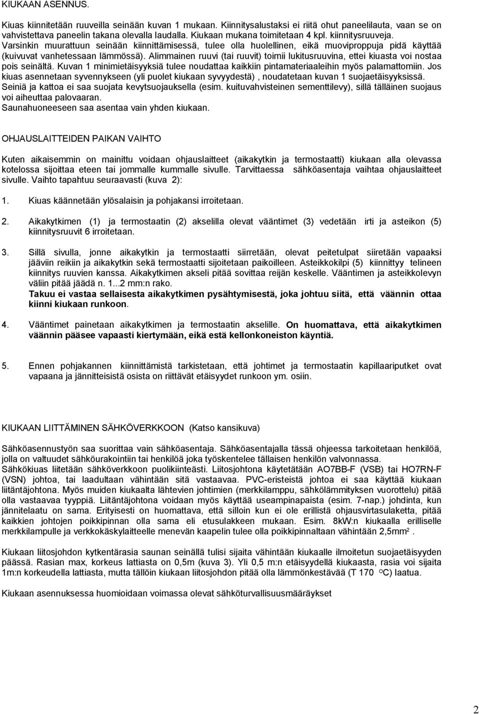 limmainen ruuvi (tai ruuvit) toimii lukitusruuvina, ettei kiuasta voi nostaa pois seinältä. Kuvan minimietäisyyksiä tulee noudattaa kaikkiin pintamateriaaleihin myös palamattomiin.