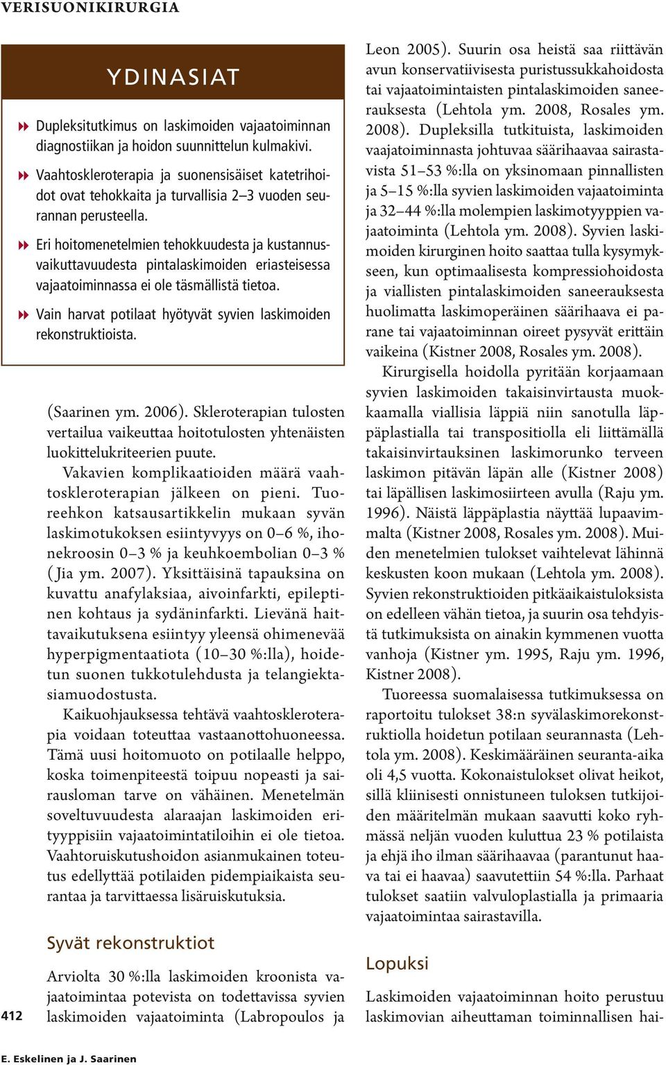 88Eri hoitomenetelmien tehokkuudesta ja kustannusvaikuttavuudesta pintalaskimoiden eriasteisessa vajaatoiminnassa ei ole täsmällistä tietoa.