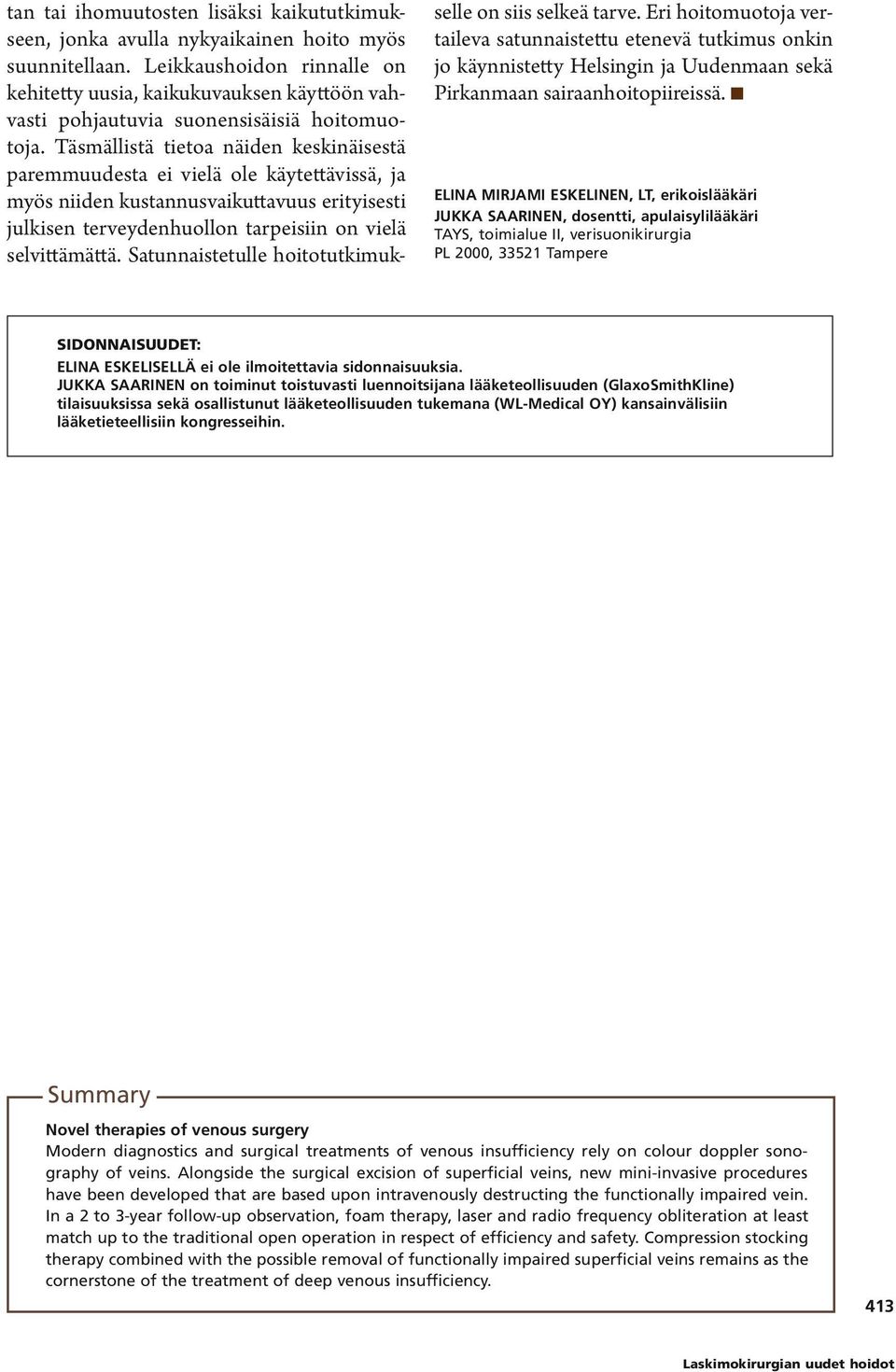 Täsmällistä tietoa näiden keskinäisestä paremmuudesta ei vielä ole käytettävissä, ja myös niiden kustannusvaikuttavuus erityisesti julkisen terveydenhuollon tarpeisiin on vielä selvittämättä.