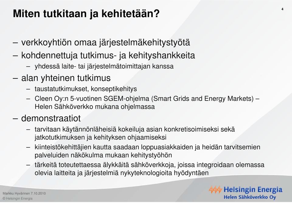 taustatutkimukset, konseptikehitys Cleen Oy:n 5-vuotinen SGEM-ohjelma (Smart Grids and Energy Markets) Helen Sähköverkko mukana ohjelmassa demonstraatiot tarvitaan
