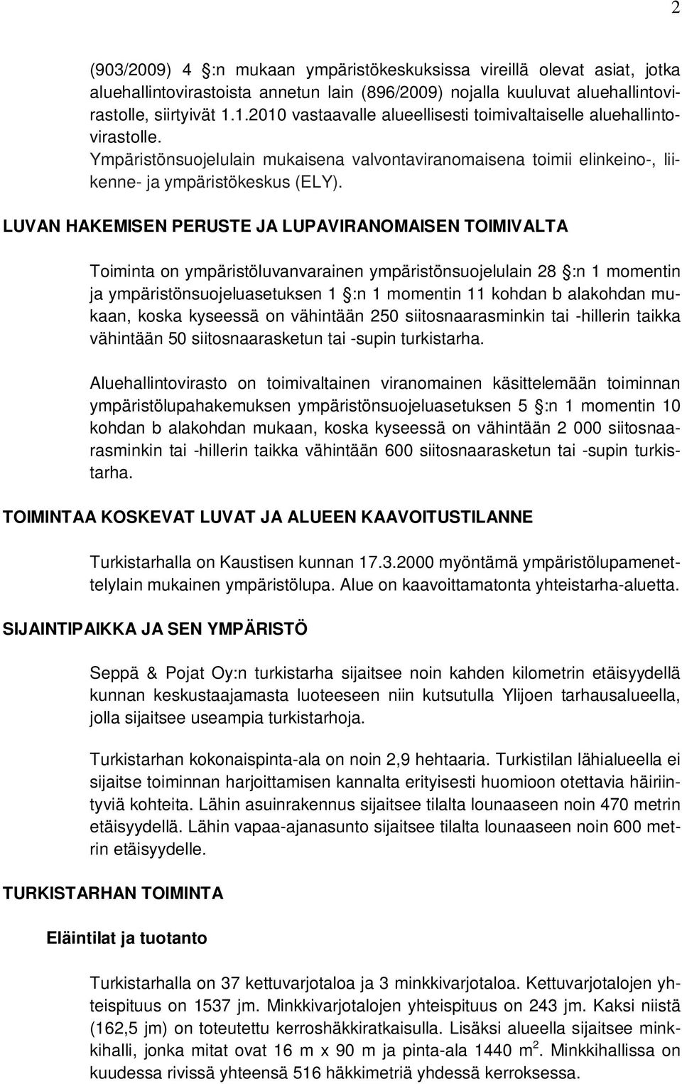 LUVAN HAKEMISEN PERUSTE JA LUPAVIRANOMAISEN TOIMIVALTA Toiminta on ympäristöluvanvarainen ympäristönsuojelulain 28 :n 1 momentin ja ympäristönsuojeluasetuksen 1 :n 1 momentin 11 kohdan b alakohdan