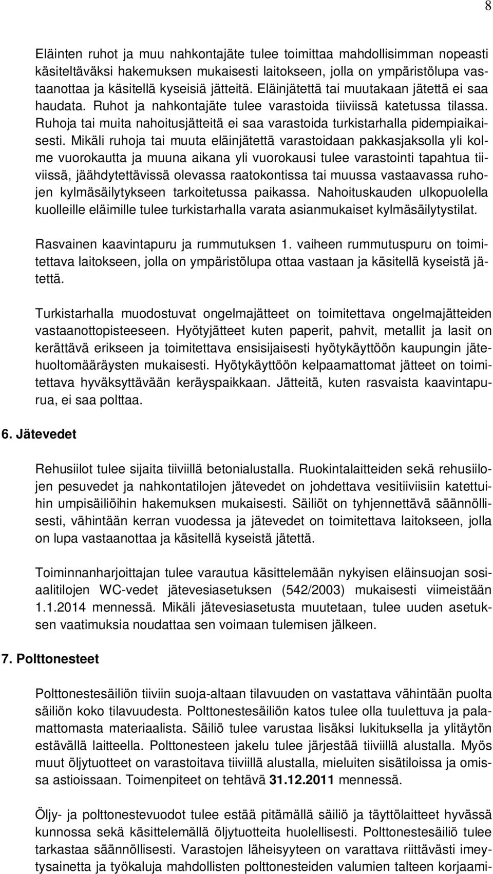 Ruhoja tai muita nahoitusjätteitä ei saa varastoida turkistarhalla pidempiaikaisesti.