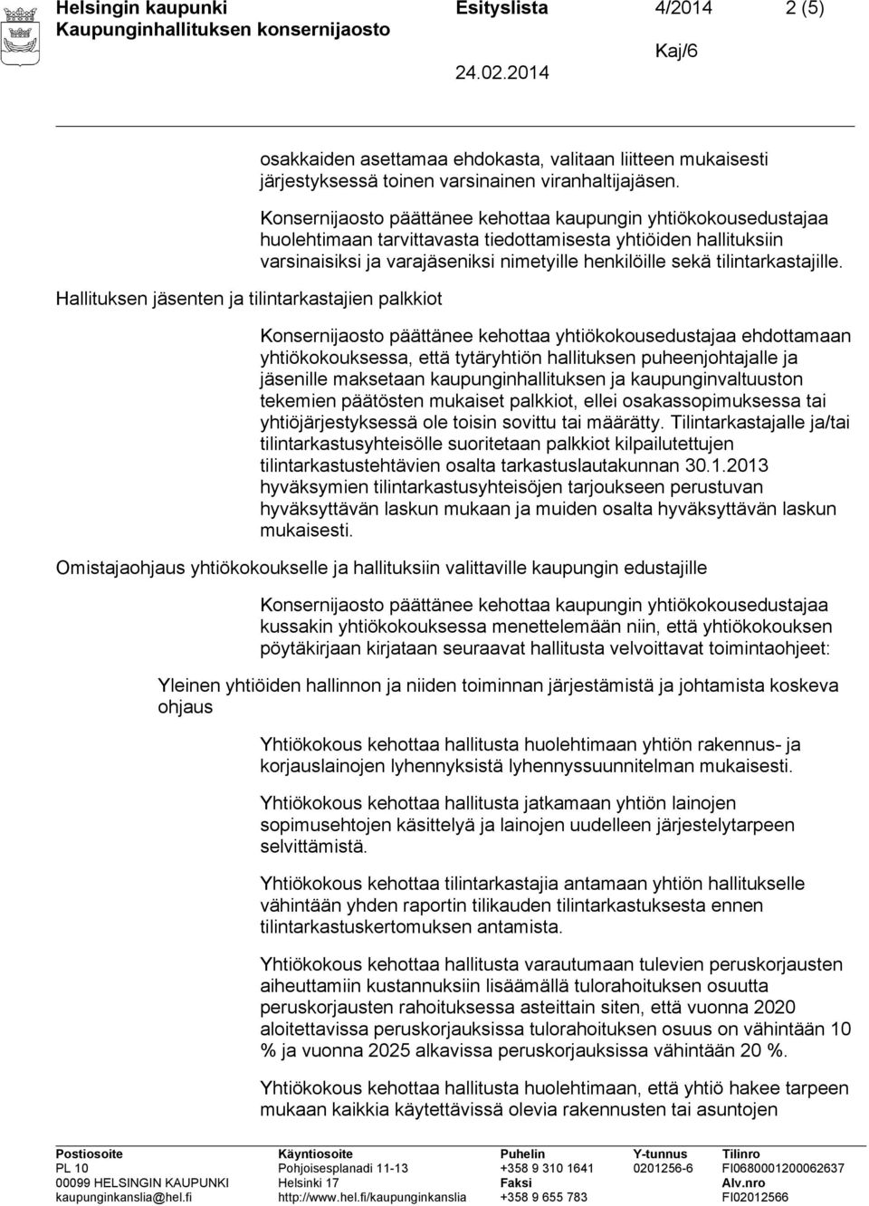 Konsernijaosto päättänee kehottaa yhtiökokousedustajaa ehdottamaan yhtiökokouksessa, että tytäryhtiön hallituksen puheenjohtajalle ja jäsenille maksetaan kaupunginhallituksen ja kaupunginvaltuuston