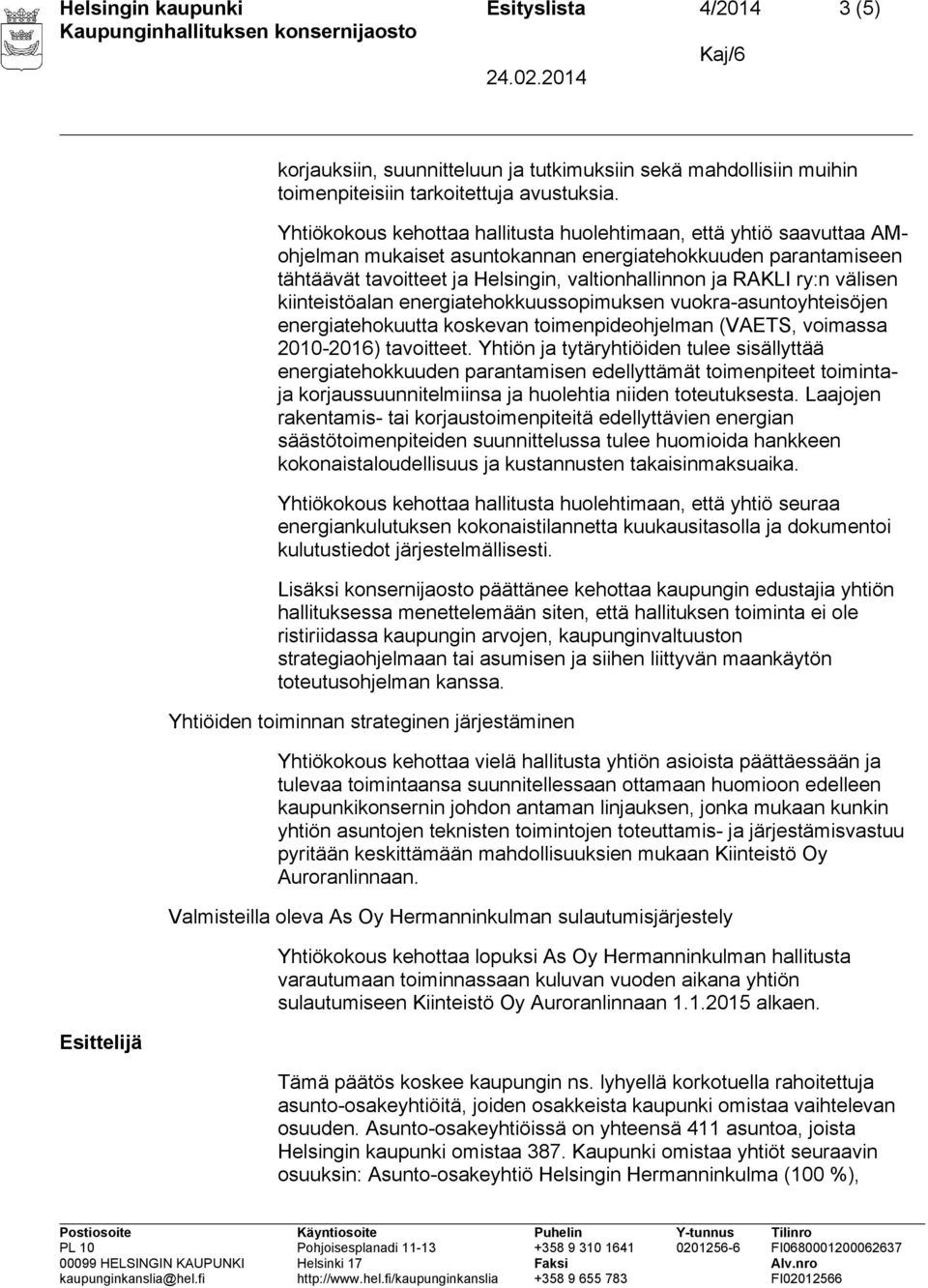 välisen kiinteistöalan energiatehokkuussopimuksen vuokra-asuntoyhteisöjen energiatehokuutta koskevan toimenpideohjelman (VAETS, voimassa 2010-2016) tavoitteet.