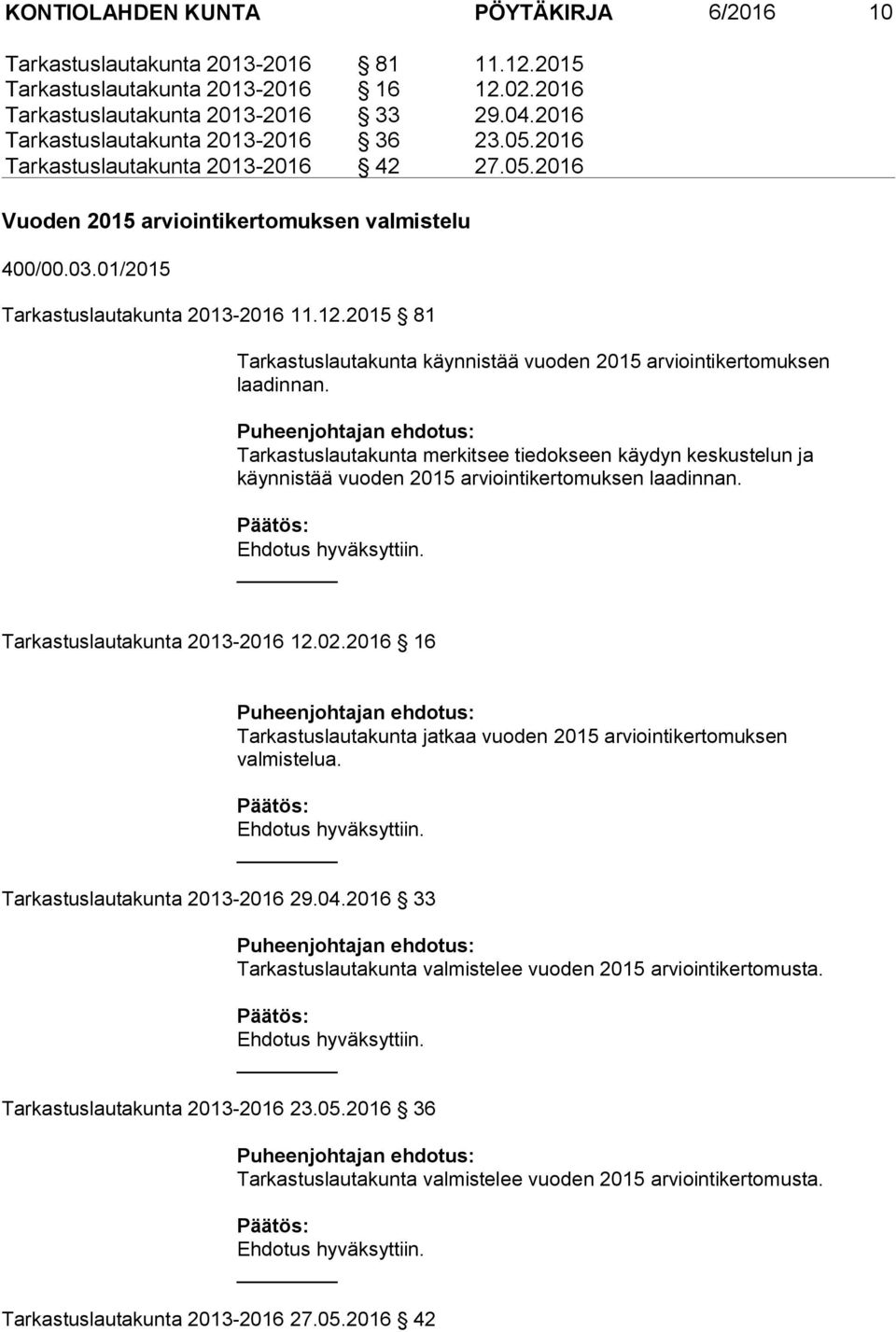 2015 81 Tarkastuslautakunta käynnistää vuoden 2015 arviointikertomuksen laadinnan. Tarkastuslautakunta merkitsee tiedokseen käydyn keskustelun ja käynnistää vuoden 2015 arviointikertomuksen laadinnan.