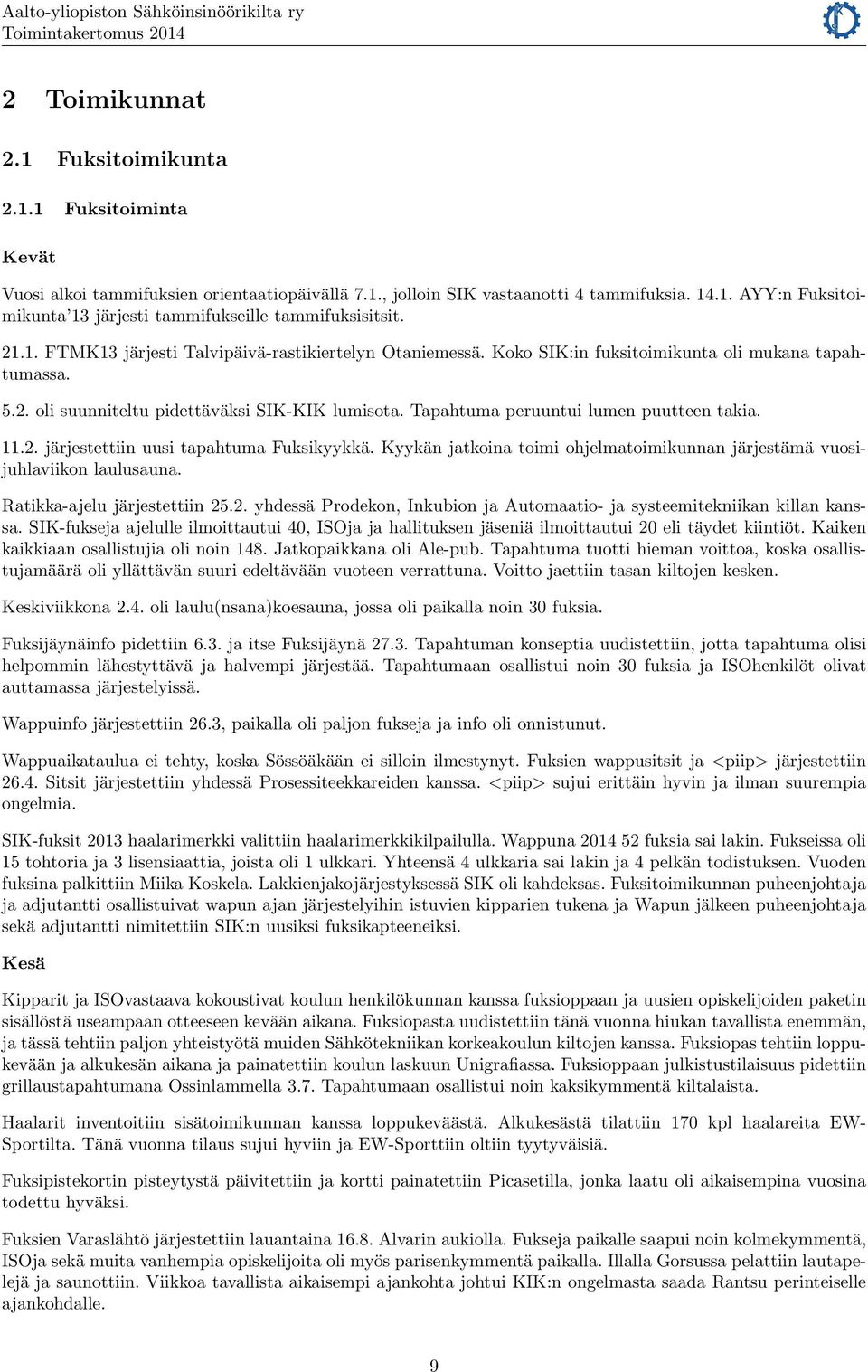 Tapahtuma peruuntui lumen puutteen takia. 11.2. järjestettiin uusi tapahtuma Fuksikyykkä. Kyykän jatkoina toimi ohjelmatoimikunnan järjestämä vuosijuhlaviikon laulusauna.