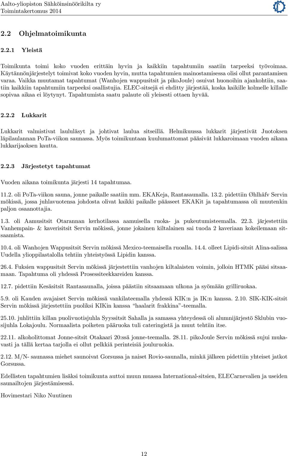 Vaikka muutamat tapahtumat (Wanhojen wappusitsit ja pikojoule) osuivat huonoihin ajankohtiin, saatiin kaikkiin tapahtumiin tarpeeksi osallistujia.