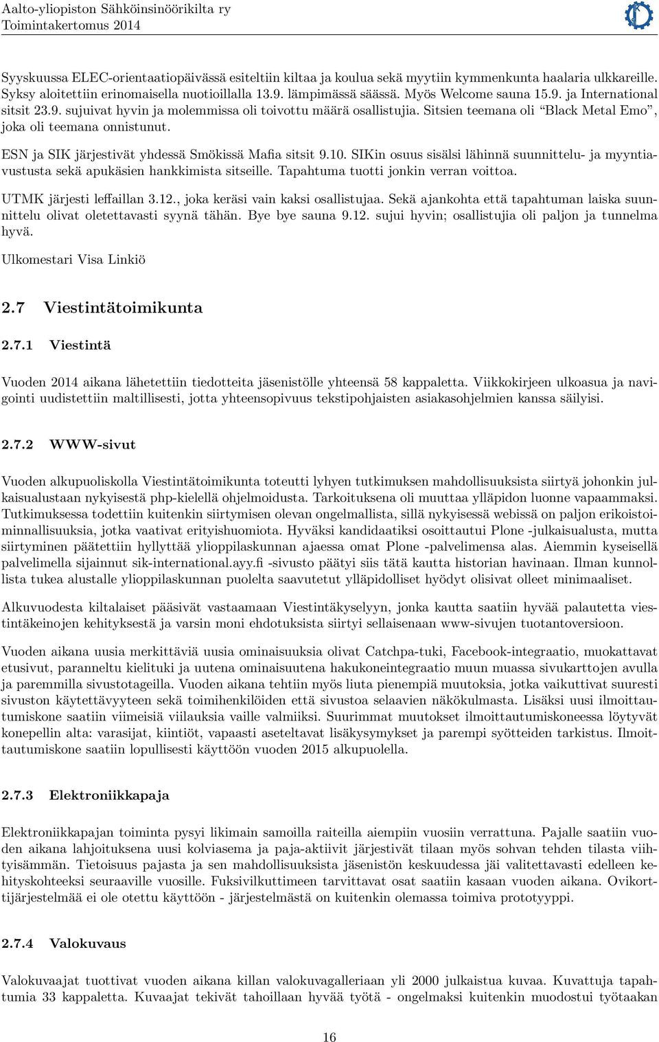 ESN ja SIK järjestivät yhdessä Smökissä Mafia sitsit 9.10. SIKin osuus sisälsi lähinnä suunnittelu- ja myyntiavustusta sekä apukäsien hankkimista sitseille. Tapahtuma tuotti jonkin verran voittoa.