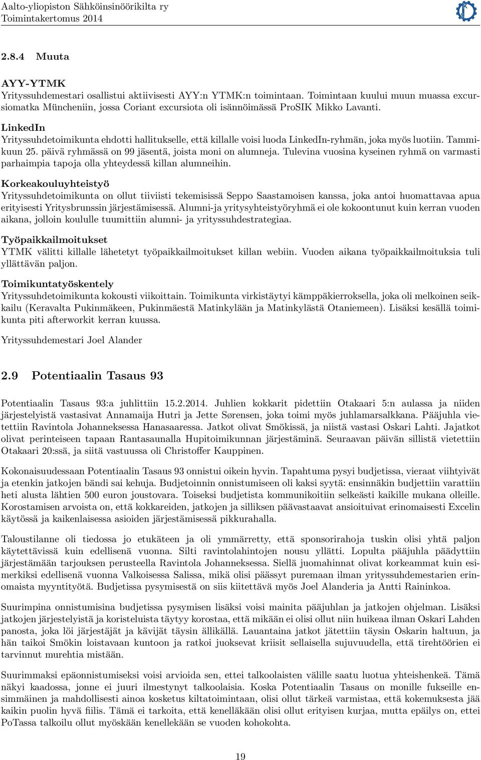 LinkedIn Yrityssuhdetoimikunta ehdotti hallitukselle, että killalle voisi luoda LinkedIn-ryhmän, joka myös luotiin. Tammikuun 25. päivä ryhmässä on 99 jäsentä, joista moni on alumneja.