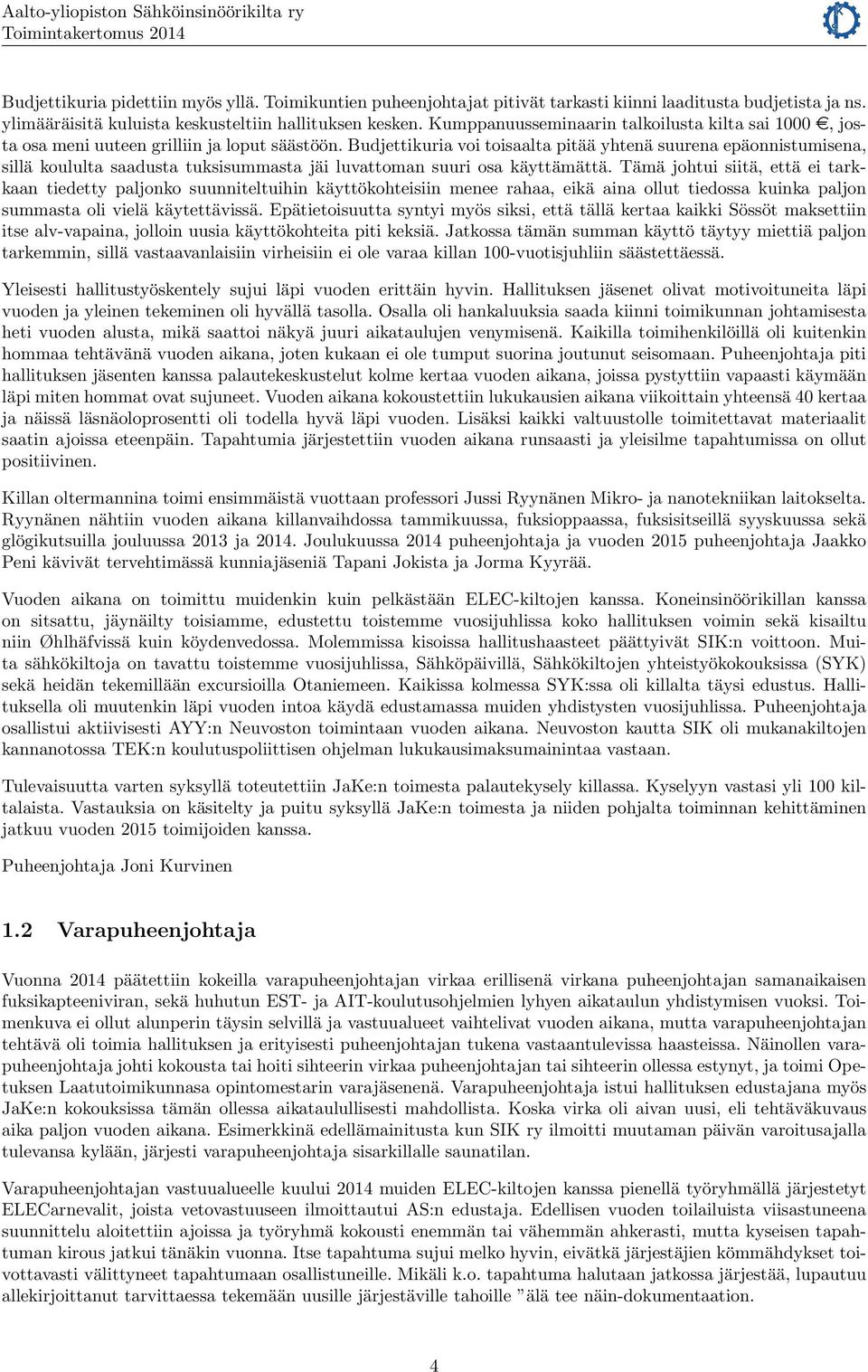 Budjettikuria voi toisaalta pitää yhtenä suurena epäonnistumisena, sillä koululta saadusta tuksisummasta jäi luvattoman suuri osa käyttämättä.