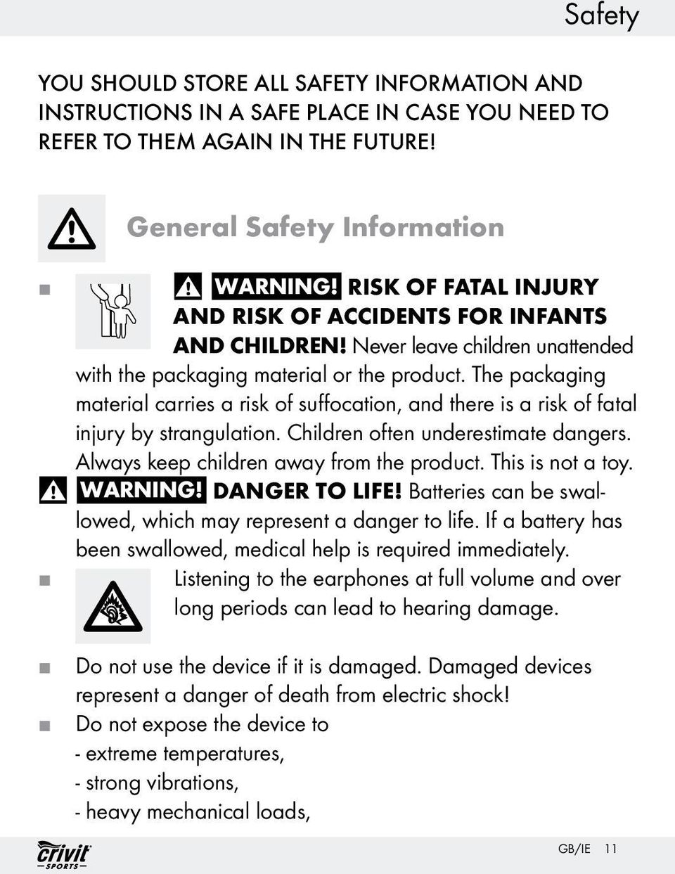 The packaging material carries a risk of suffocation, and there is a risk of fatal inury by strangulation. Children often underestimate dangers. Always keep children away from the product.