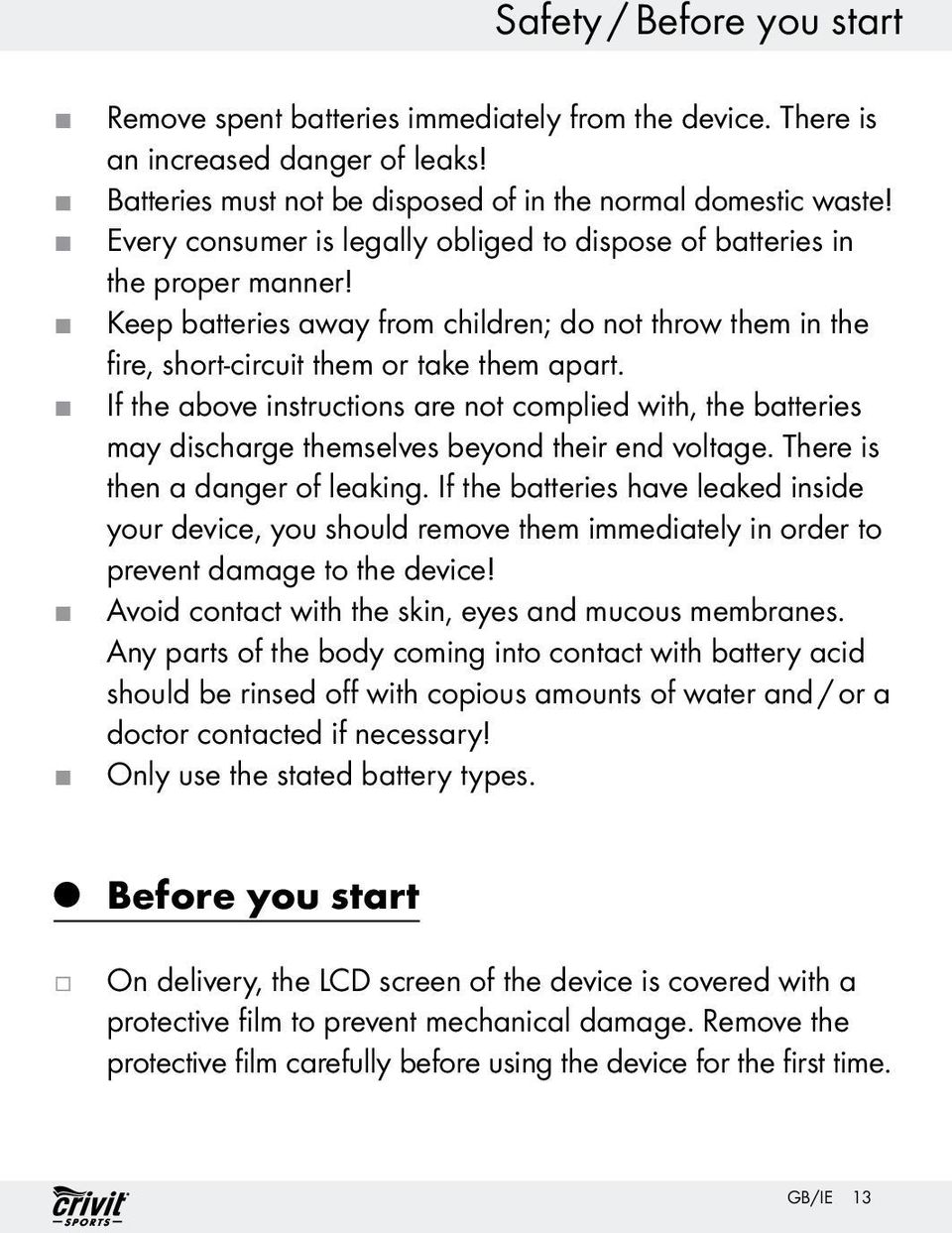 If the above instructions are not complied with, the batteries may discharge themselves beyond their end voltage. There is then a danger of leaking.