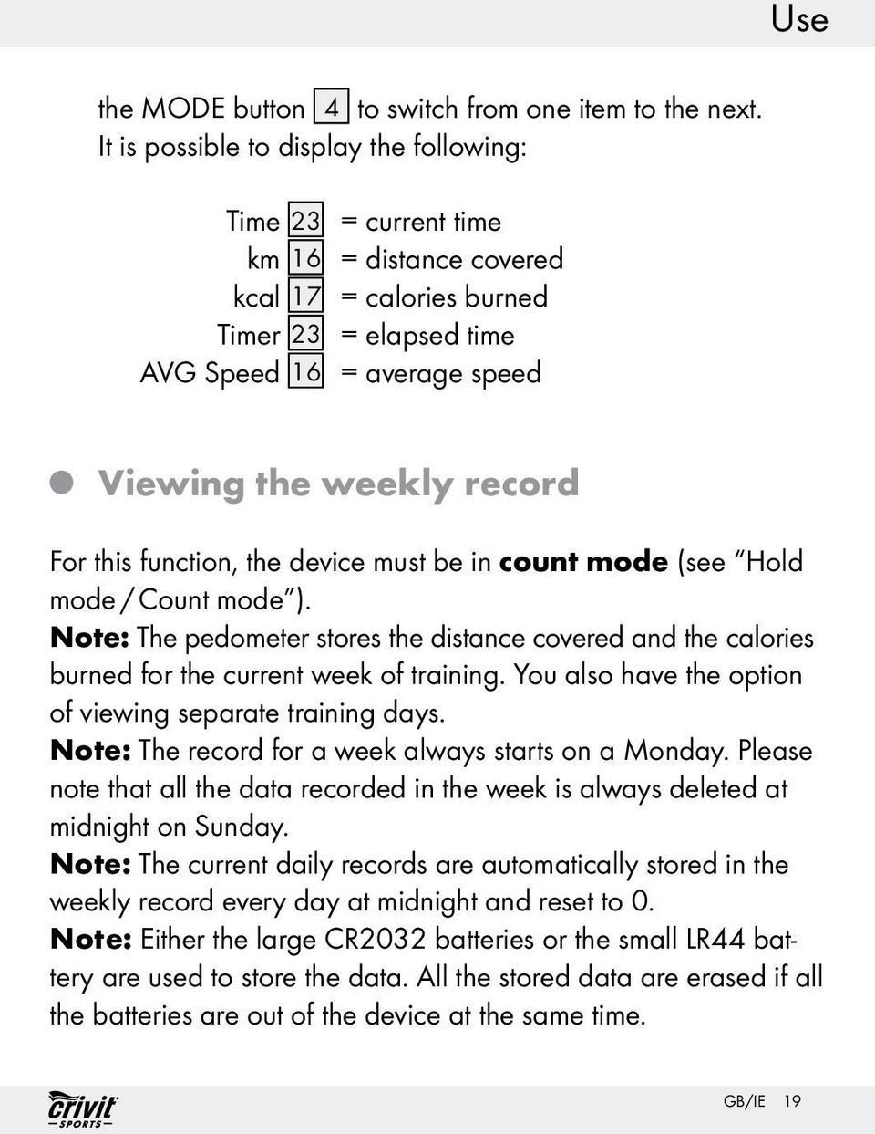 this function, the device must be in count mode (see Hold mode / Count mode ). Note: The pedometer stores the distance covered and the calories burned for the current week of training.