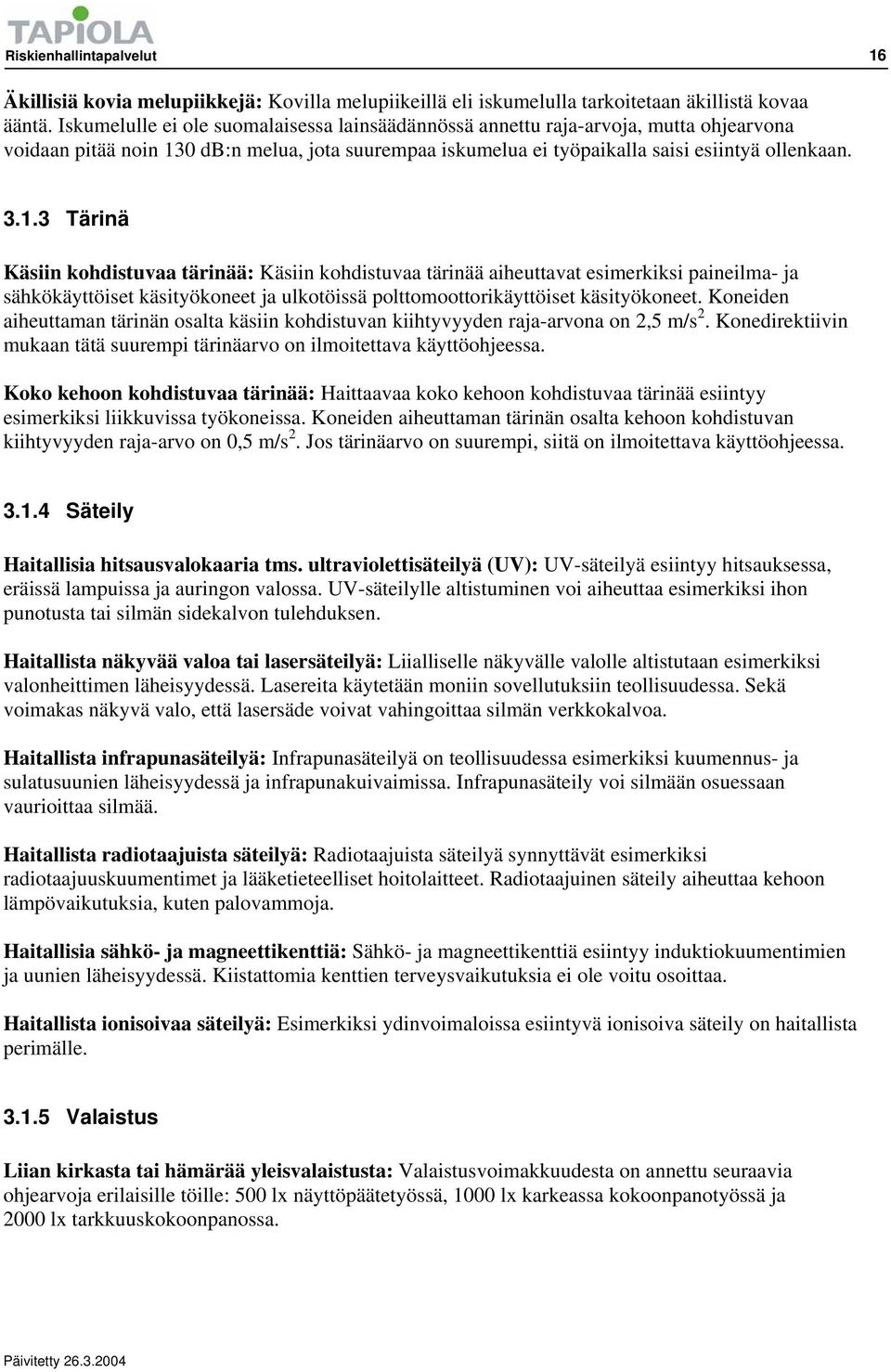 0 db:n melua, jota suurempaa iskumelua ei työpaikalla saisi esiintyä ollenkaan. 3.1.