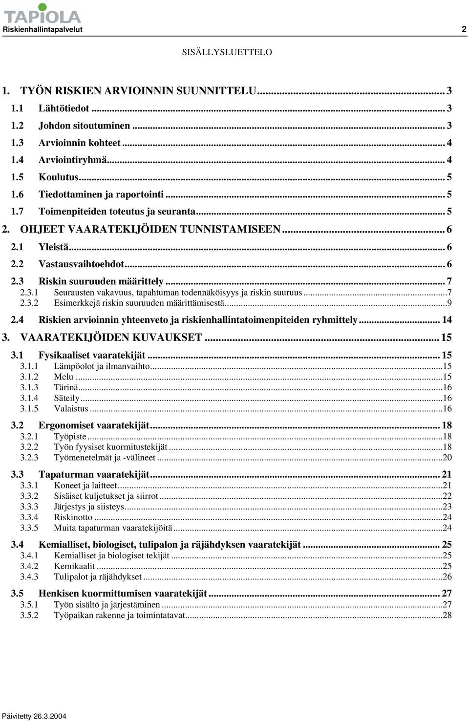 .. 7 2.3.1 Seurausten vakavuus, tapahtuman todennäköisyys ja riskin suuruus...7 2.3.2 Esimerkkejä riskin suuruuden määrittämisestä...9 2.