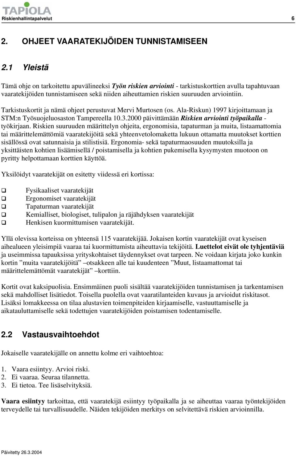 Tarkistuskortit ja nämä ohjeet perustuvat Mervi Murtosen (os. Ala-Riskun) 1997 kirjoittamaan ja STM:n Työsuojeluosaston Tampereella 10.3.2000 päivittämään Riskien arviointi työpaikalla - työkirjaan.