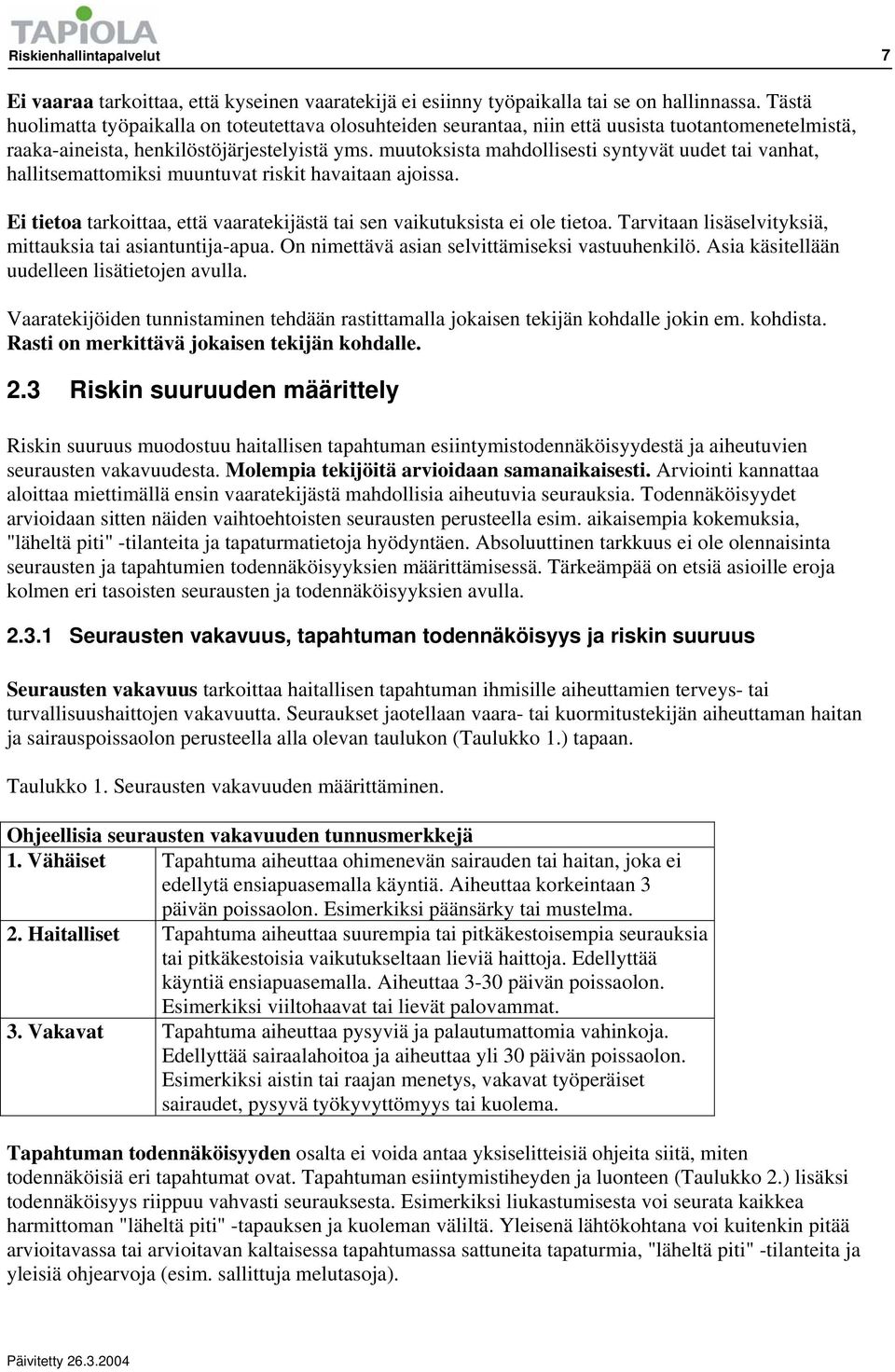 muutoksista mahdollisesti syntyvät uudet tai vanhat, hallitsemattomiksi muuntuvat riskit havaitaan ajoissa. Ei tietoa tarkoittaa, että vaaratekijästä tai sen vaikutuksista ei ole tietoa.