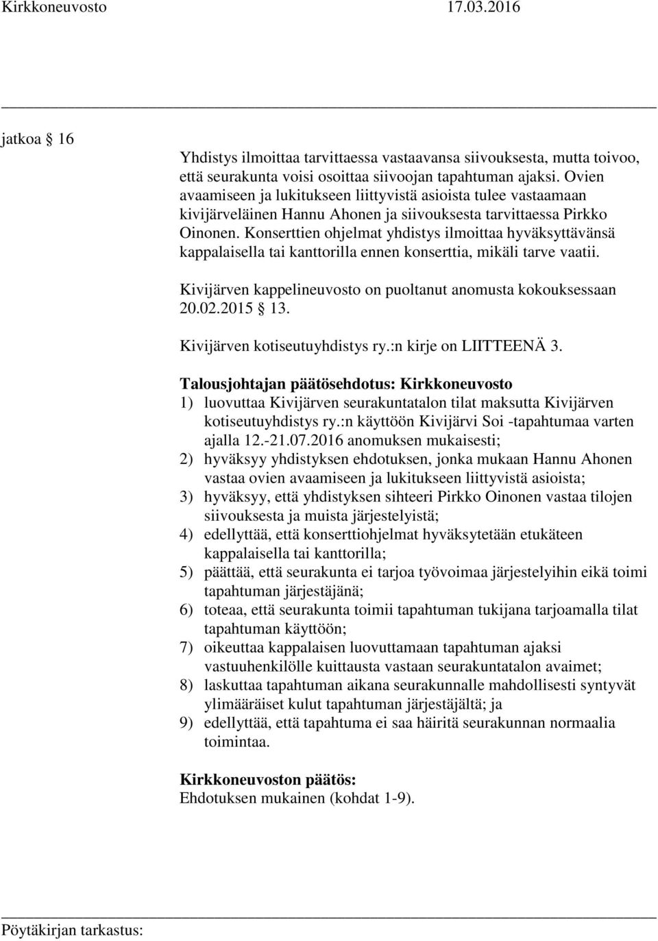 Konserttien ohjelmat yhdistys ilmoittaa hyväksyttävänsä kappalaisella tai kanttorilla ennen konserttia, mikäli tarve vaatii. Kivijärven kappelineuvosto on puoltanut anomusta kokouksessaan 20.02.