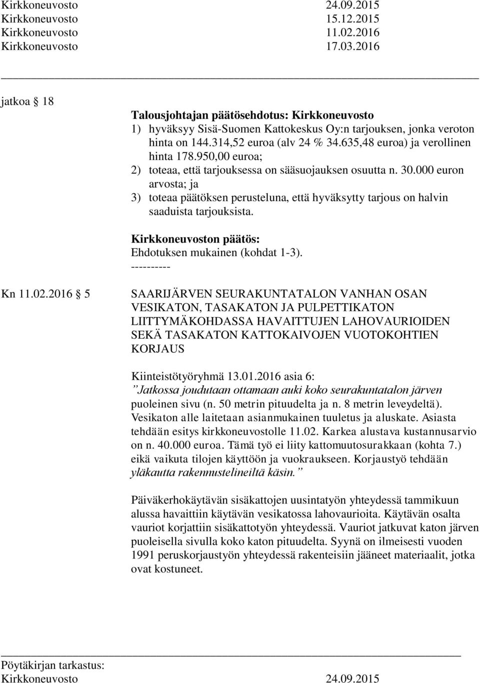 635,48 euroa) ja verollinen hinta 178.950,00 euroa; 2) toteaa, että tarjouksessa on sääsuojauksen osuutta n. 30.