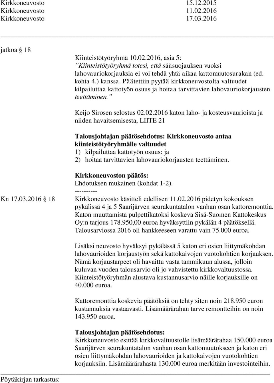 02.2016 katon laho- ja kosteusvaurioista ja niiden havaitsemisesta, LIITE 21 Talousjohtajan päätösehdotus: Kirkkoneuvosto antaa kiinteistötyöryhmälle valtuudet 1) kilpailuttaa kattotyön osuus: ja 2)