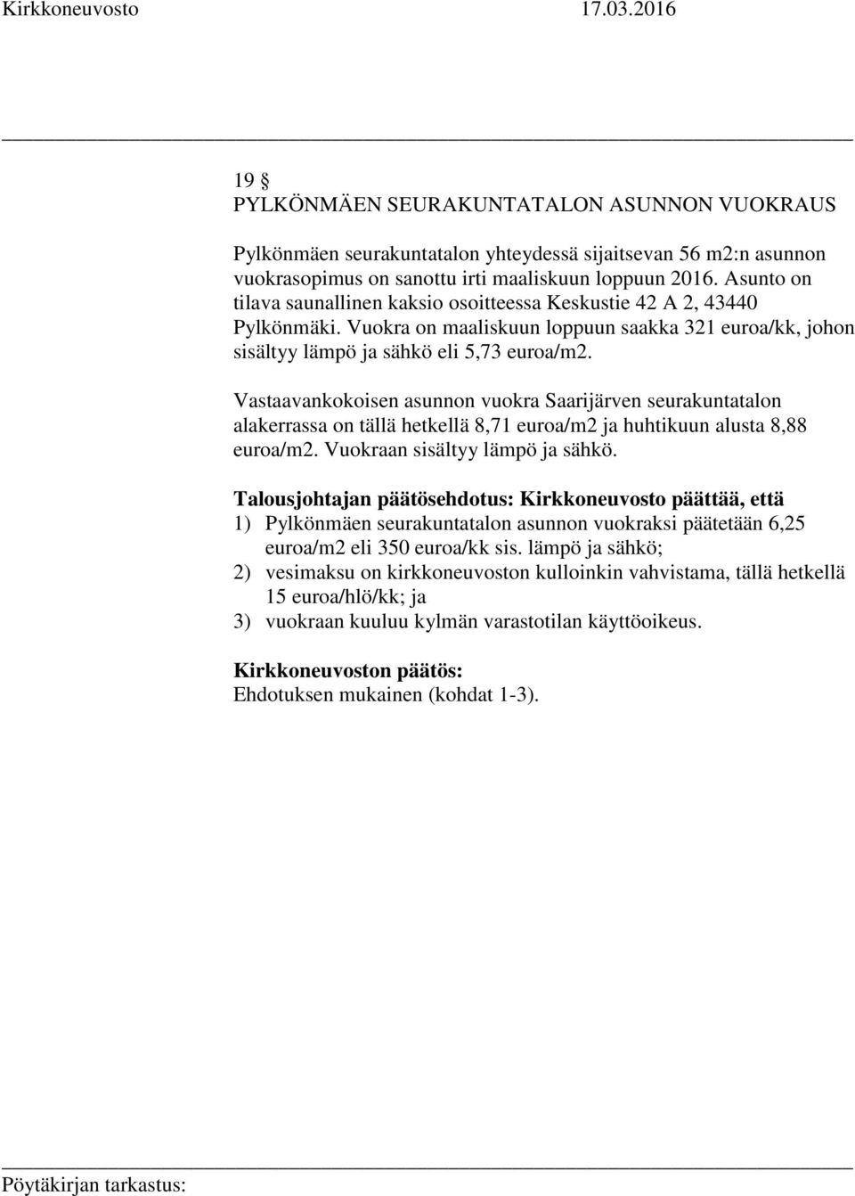 Vastaavankokoisen asunnon vuokra Saarijärven seurakuntatalon alakerrassa on tällä hetkellä 8,71 euroa/m2 ja huhtikuun alusta 8,88 euroa/m2. Vuokraan sisältyy lämpö ja sähkö.