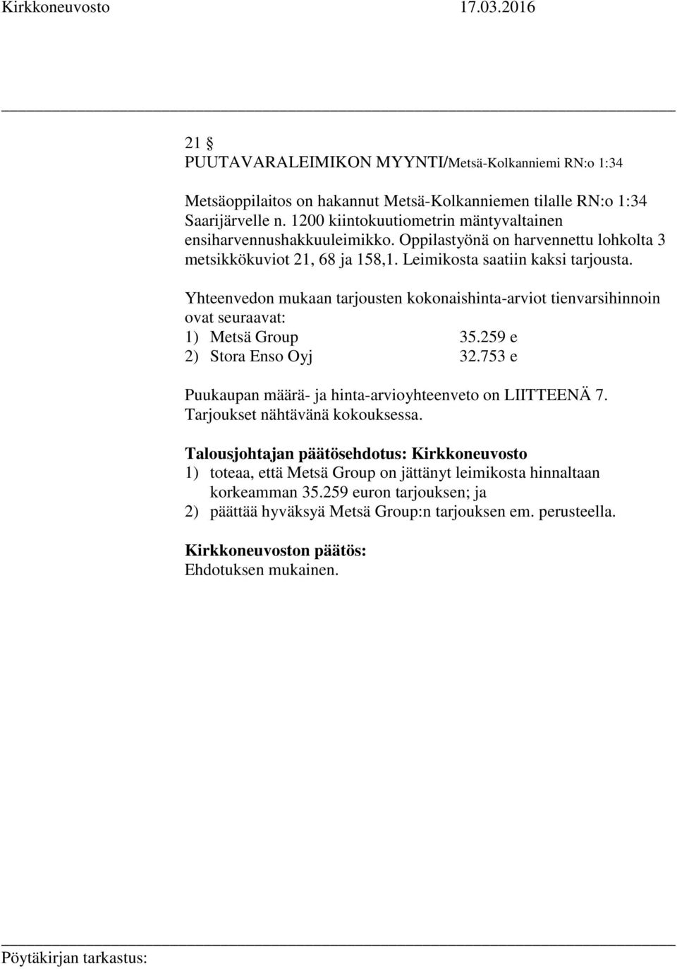 Yhteenvedon mukaan tarjousten kokonaishinta-arviot tienvarsihinnoin ovat seuraavat: 1) Metsä Group 35.259 e 2) Stora Enso Oyj 32.753 e Puukaupan määrä- ja hinta-arvioyhteenveto on LIITTEENÄ 7.