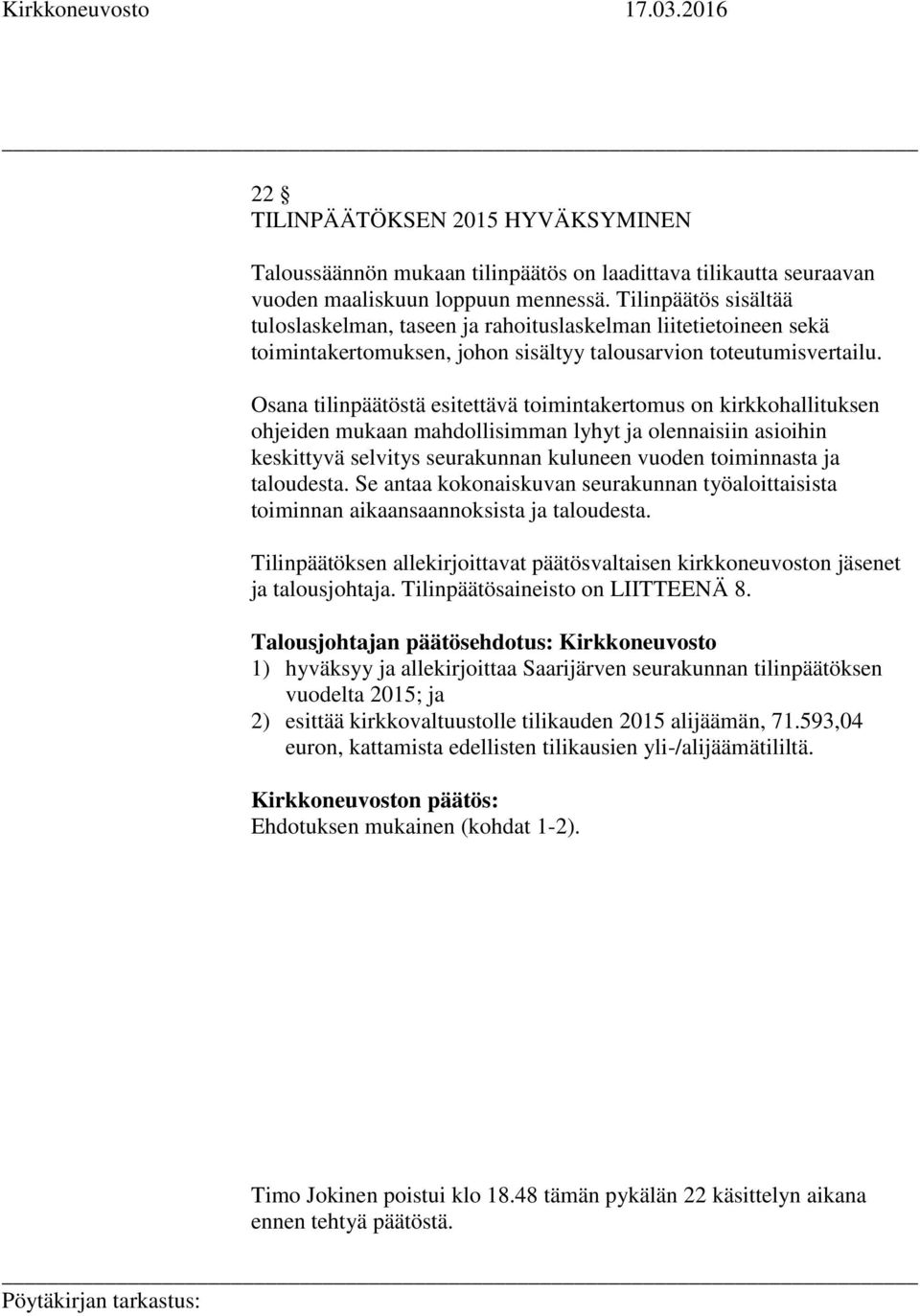 Osana tilinpäätöstä esitettävä toimintakertomus on kirkkohallituksen ohjeiden mukaan mahdollisimman lyhyt ja olennaisiin asioihin keskittyvä selvitys seurakunnan kuluneen vuoden toiminnasta ja