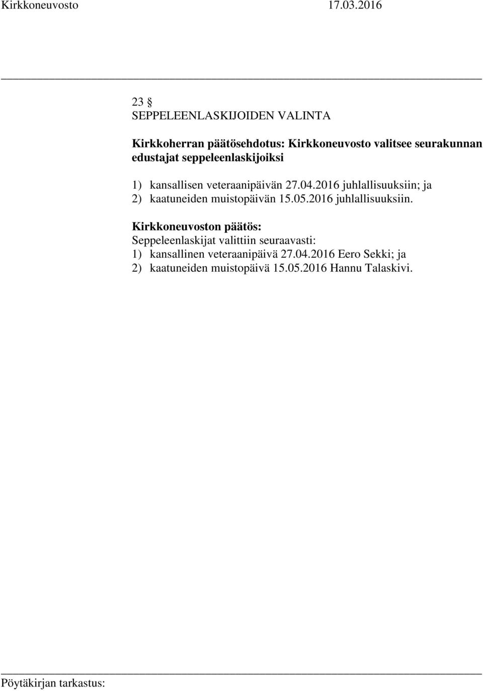 2016 juhlallisuuksiin; ja 2) kaatuneiden muistopäivän 15.05.2016 juhlallisuuksiin. Seppeleenlaskijat valittiin seuraavasti: 1) kansallinen veteraanipäivä 27.