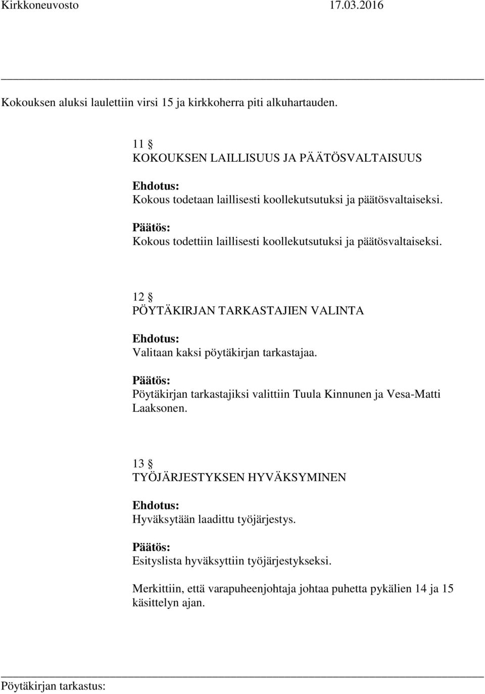 Päätös: Kokous todettiin laillisesti koollekutsutuksi ja päätösvaltaiseksi. 12 PÖYTÄKIRJAN TARKASTAJIEN VALINTA Ehdotus: Valitaan kaksi pöytäkirjan tarkastajaa.