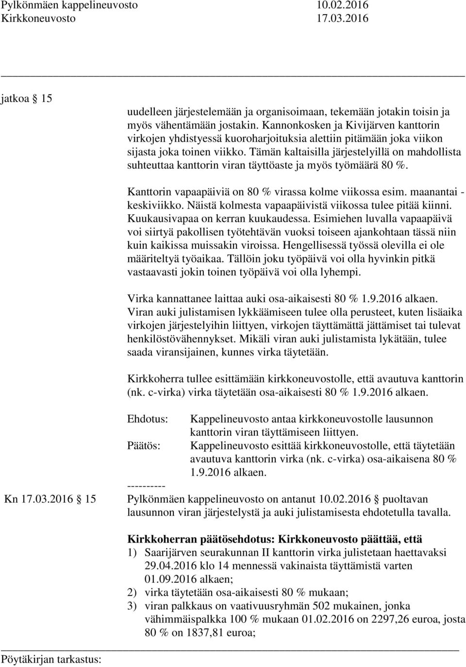 Tämän kaltaisilla järjestelyillä on mahdollista suhteuttaa kanttorin viran täyttöaste ja myös työmäärä 80 %. Kanttorin vapaapäiviä on 80 % virassa kolme viikossa esim. maanantai - keskiviikko.