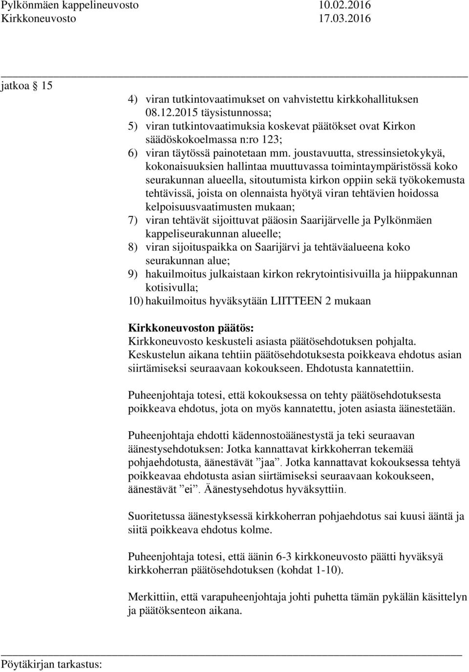 joustavuutta, stressinsietokykyä, kokonaisuuksien hallintaa muuttuvassa toimintaympäristössä koko seurakunnan alueella, sitoutumista kirkon oppiin sekä työkokemusta tehtävissä, joista on olennaista