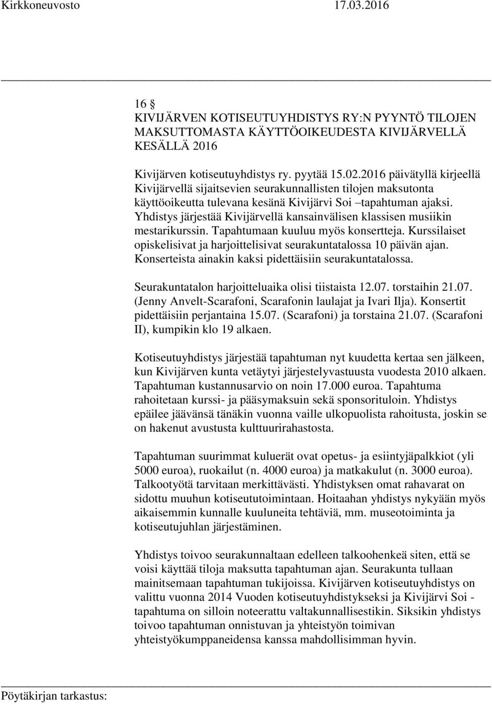 Yhdistys järjestää Kivijärvellä kansainvälisen klassisen musiikin mestarikurssin. Tapahtumaan kuuluu myös konsertteja. Kurssilaiset opiskelisivat ja harjoittelisivat seurakuntatalossa 10 päivän ajan.