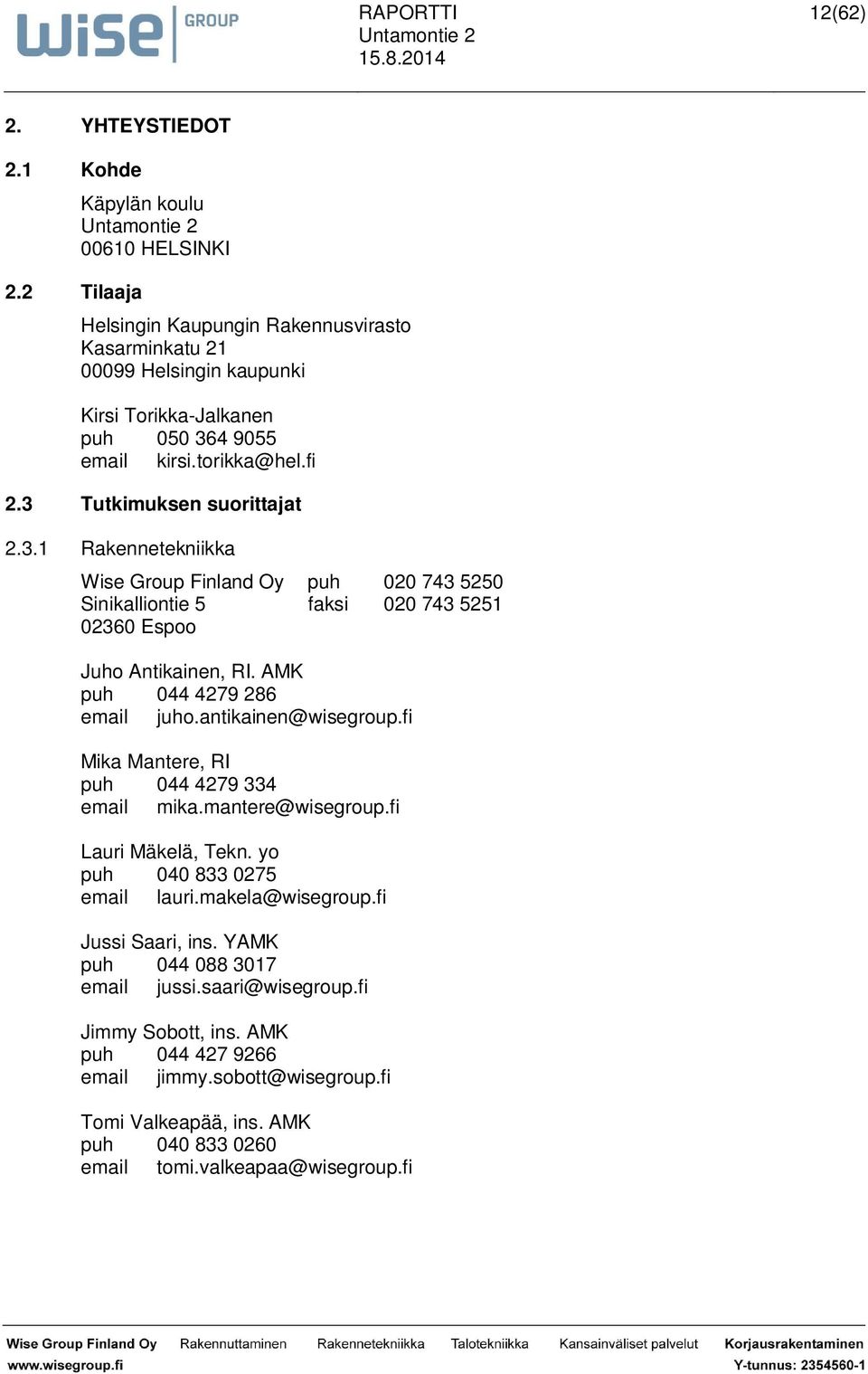 3 Tutkimuksen suorittajat 2.3.1 Rakennetekniikka Wise Group Finland Oy puh 020 743 5250 Sinikalliontie 5 faksi 020 743 5251 02360 Espoo Juho Antikainen, RI. AMK puh 044 4279 286 email juho.