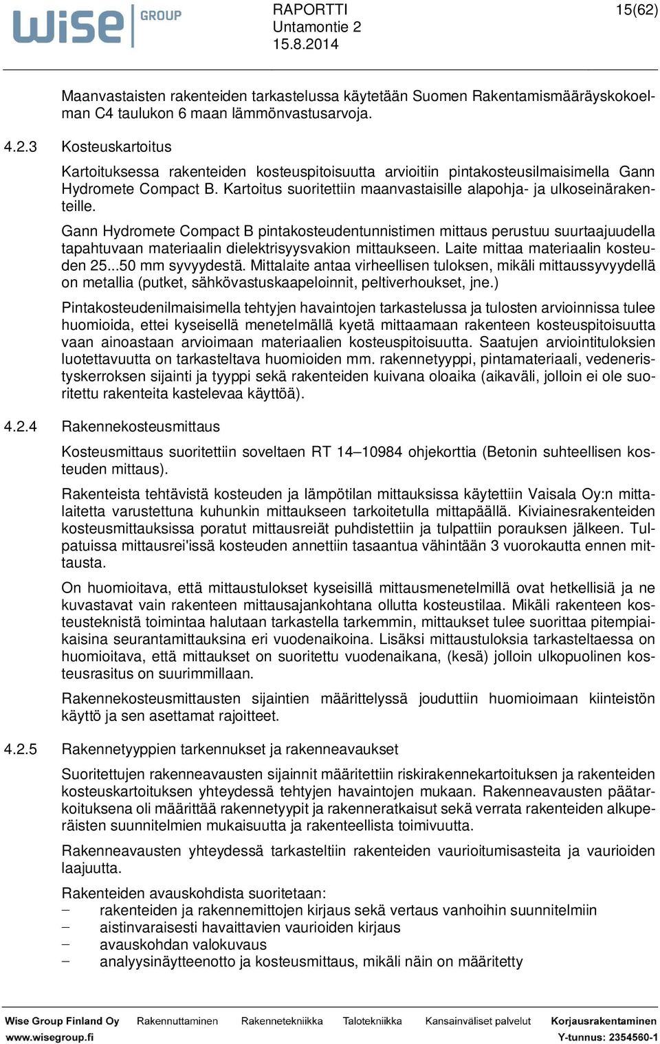 Gann Hydromete Compact B pintakosteudentunnistimen mittaus perustuu suurtaajuudella tapahtuvaan materiaalin dielektrisyysvakion mittaukseen. Laite mittaa materiaalin kosteuden 25...50 mm syvyydestä.