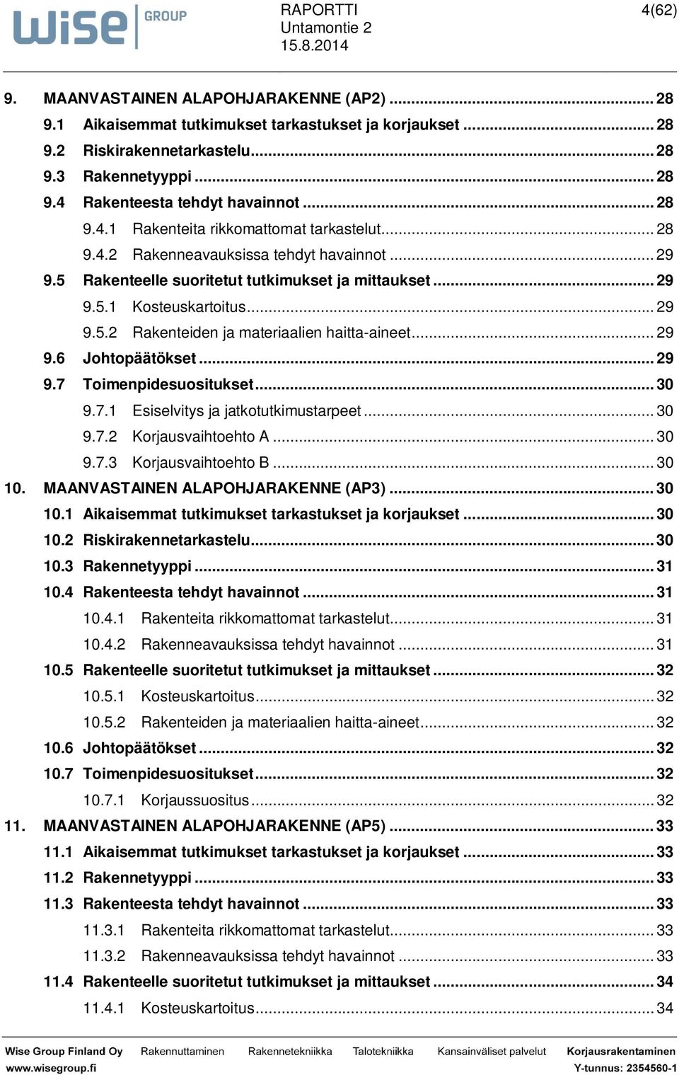 .. 29 9.6 Johtopäätökset... 29 9.7 Toimenpidesuositukset... 30 9.7.1 Esiselvitys ja jatkotutkimustarpeet... 30 9.7.2 Korjausvaihtoehto A... 30 9.7.3 Korjausvaihtoehto B... 30 10.