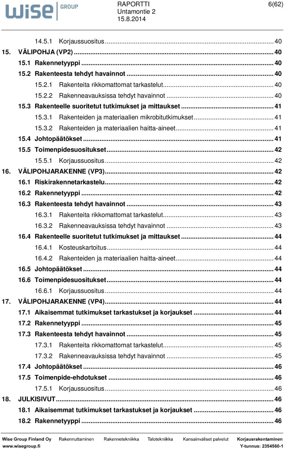 .. 41 15.5 Toimenpidesuositukset... 42 15.5.1 Korjaussuositus... 42 16. VÄLIPOHJARAKENNE (VP3)... 42 16.1 Riskirakennetarkastelu... 42 16.2 Rakennetyyppi... 42 16.3 Rakenteesta tehdyt havainnot.