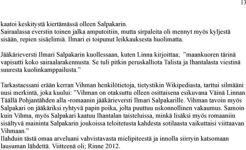 Se tuli pitkin peruskalliota Talista ja Ihantalasta viestinä suuresta kuolinkamppailusta.