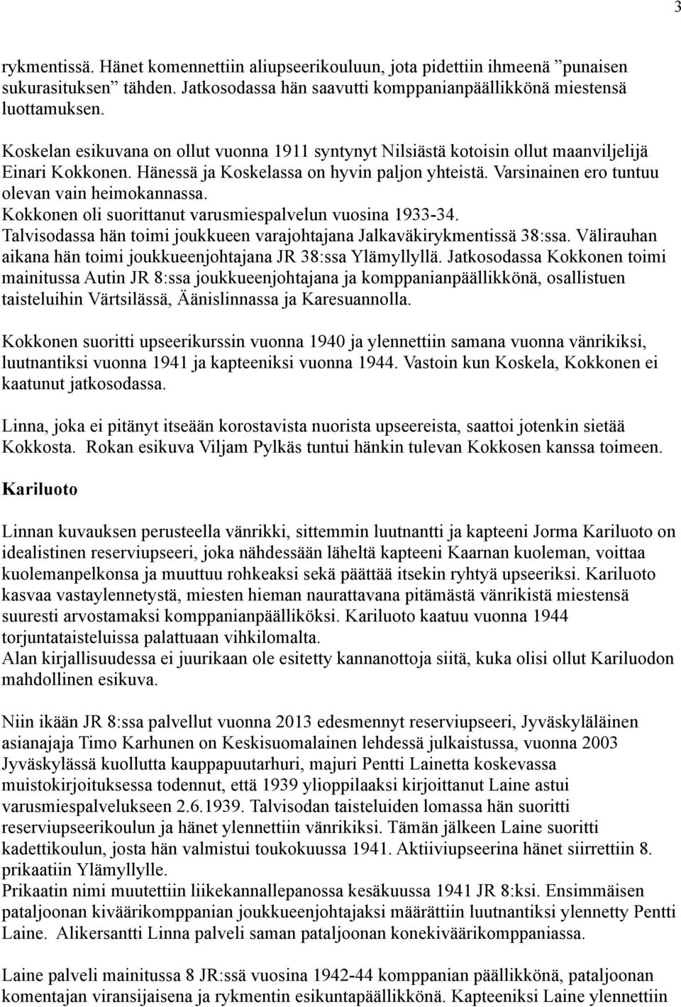 Varsinainen ero tuntuu olevan vain heimokannassa. Kokkonen oli suorittanut varusmiespalvelun vuosina 1933-34. Talvisodassa hän toimi joukkueen varajohtajana Jalkaväkirykmentissä 38:ssa.