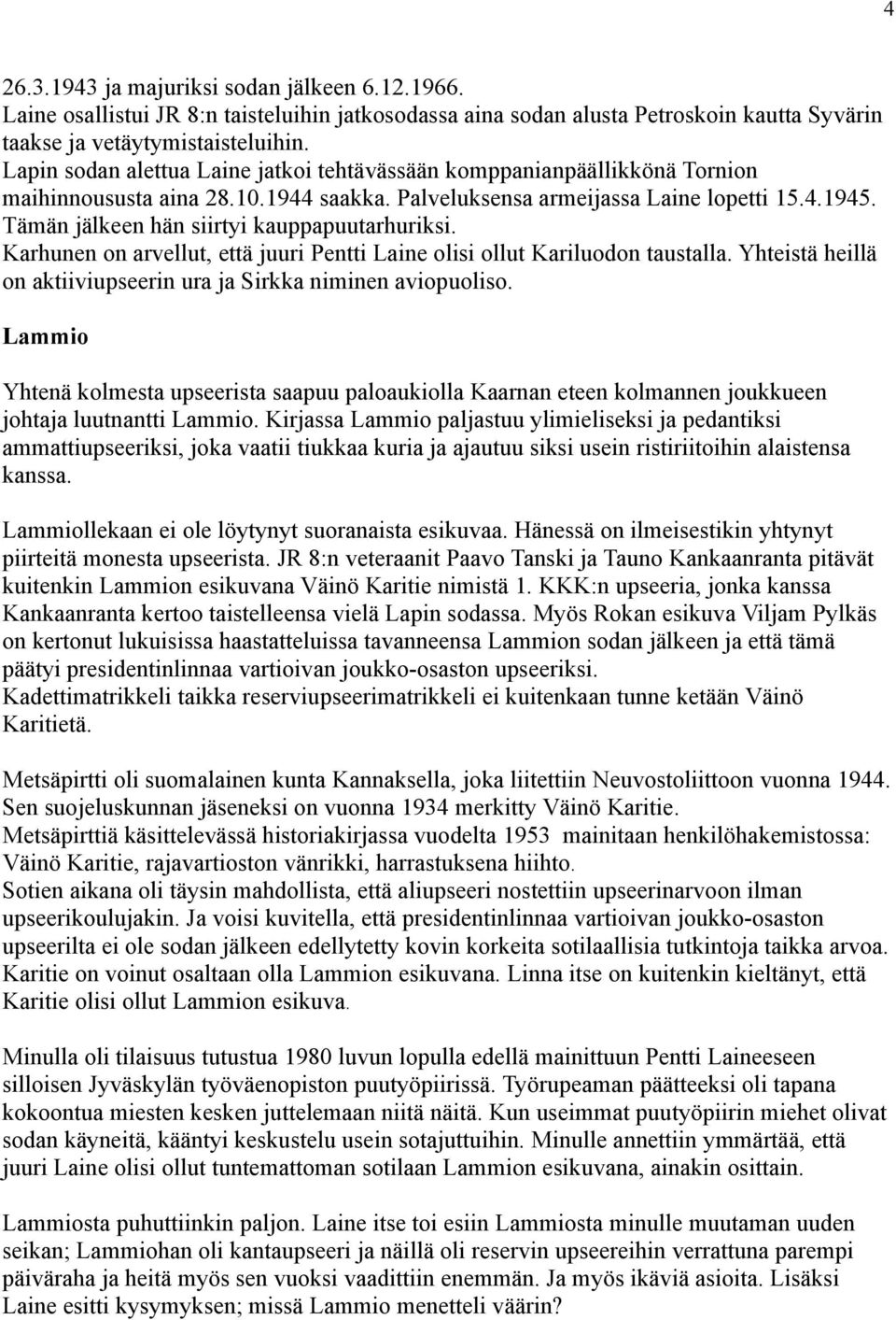 Tämän jälkeen hän siirtyi kauppapuutarhuriksi. Karhunen on arvellut, että juuri Pentti Laine olisi ollut Kariluodon taustalla. Yhteistä heillä on aktiiviupseerin ura ja Sirkka niminen aviopuoliso.