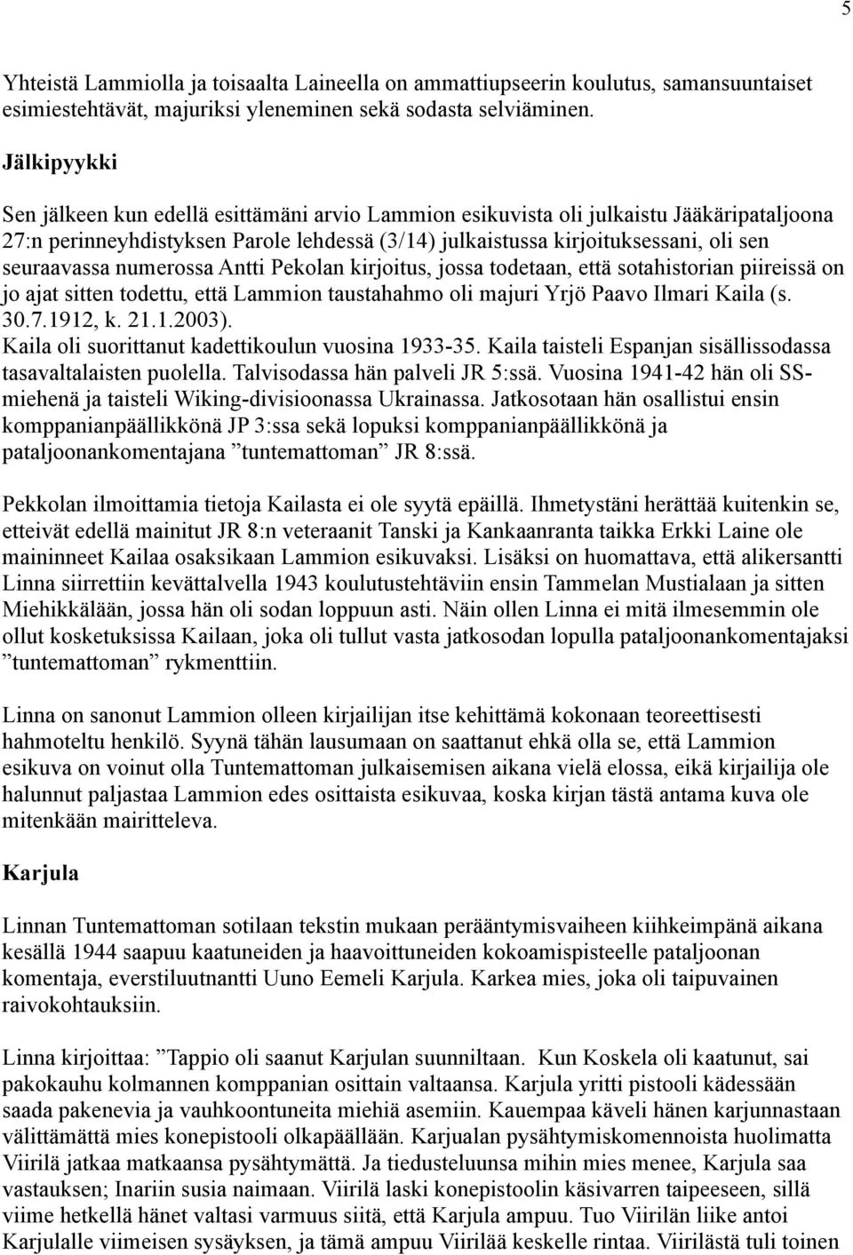 seuraavassa numerossa Antti Pekolan kirjoitus, jossa todetaan, että sotahistorian piireissä on jo ajat sitten todettu, että Lammion taustahahmo oli majuri Yrjö Paavo Ilmari Kaila (s. 30.7.1912, k. 21.