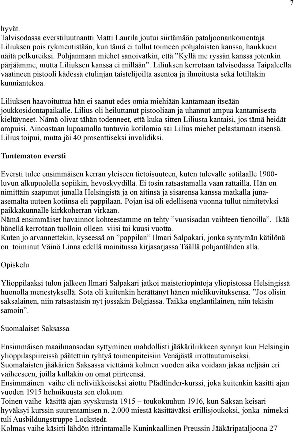 Liliuksen kerrotaan talvisodassa Taipaleella vaatineen pistooli kädessä etulinjan taistelijoilta asentoa ja ilmoitusta sekä lotiltakin kunniantekoa.